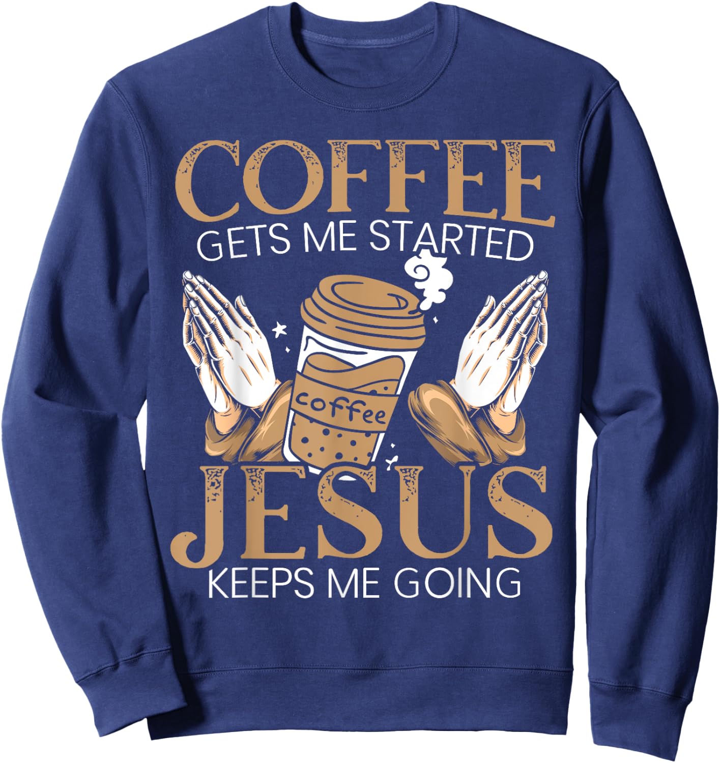 Coffee Get Me Started Jesus Keeps Me Going Christian Sweatshirt - Sweatshirt | Navy