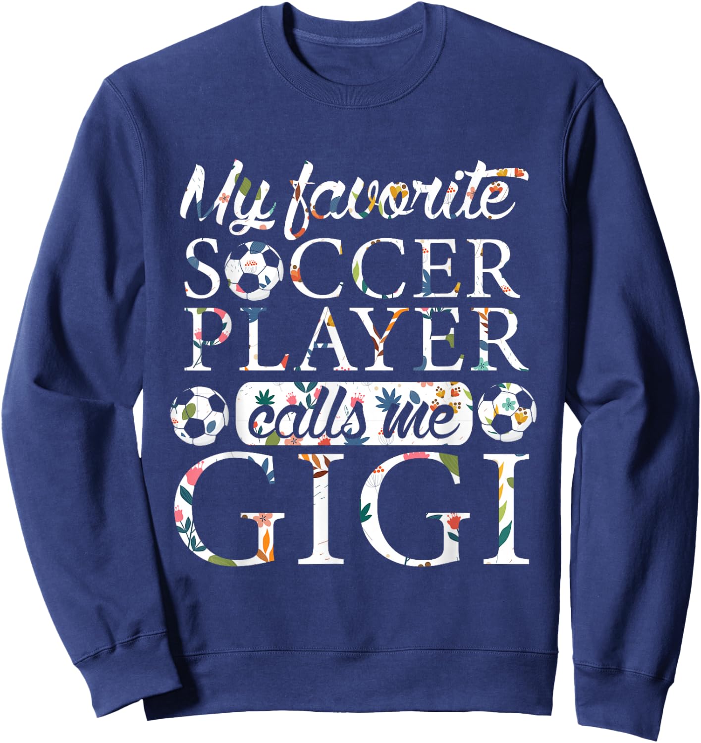 My Favorite Soccer Player Calls Me Gigi Flower Sweatshirt - Sweatshirt | Navy