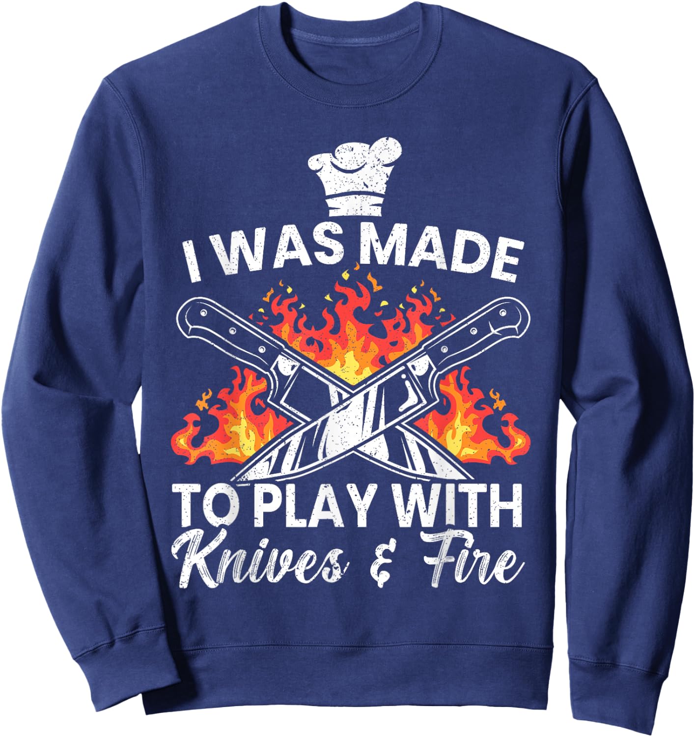 I Was Made To Play With Knives And Fire Culinary Chef Sweatshirt - Sweatshirt | Navy