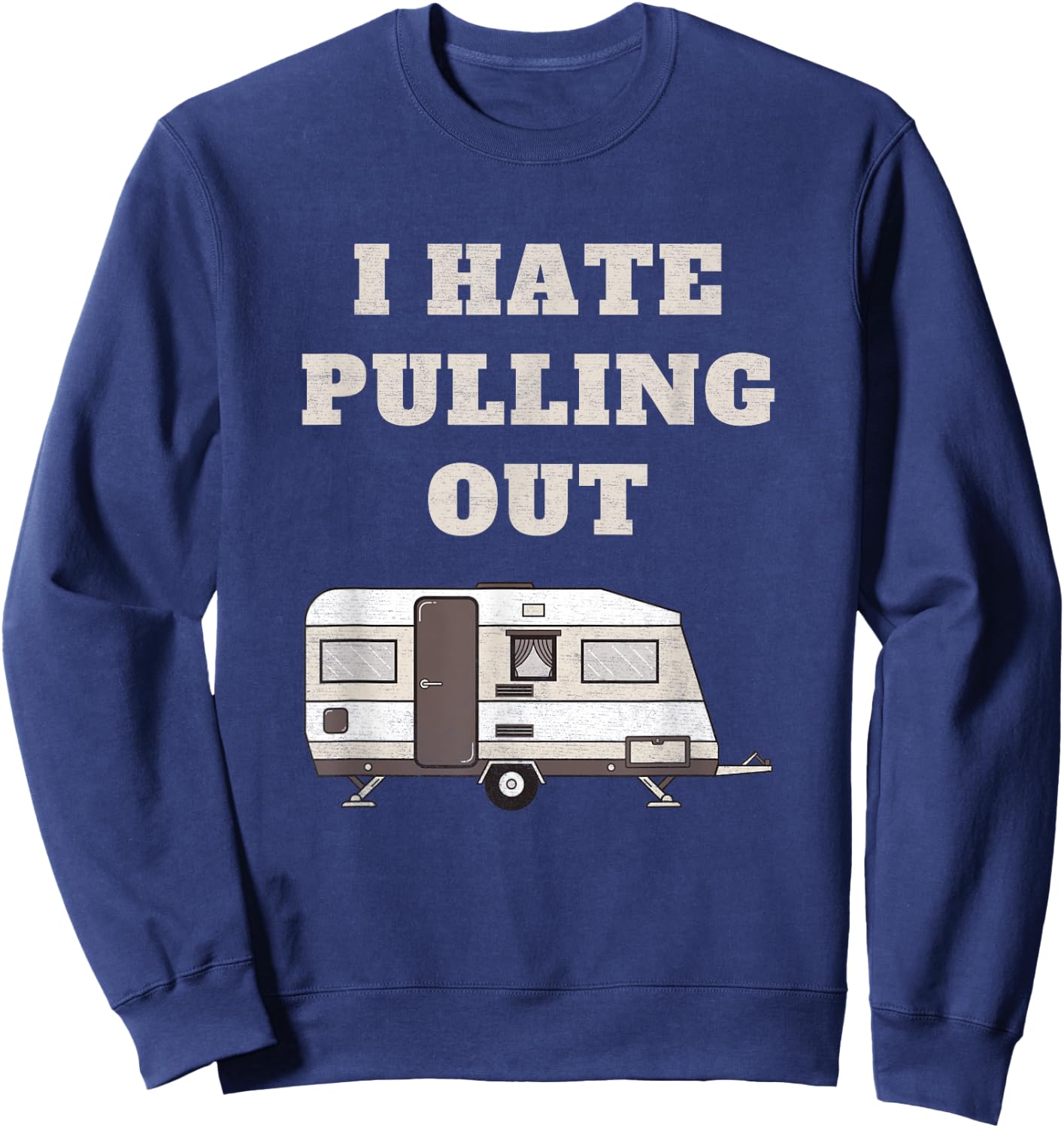 I Hate Pulling Out Funny Camper Camp Camping Trailer Vintage Sweatshirt - Sweatshirt | Navy
