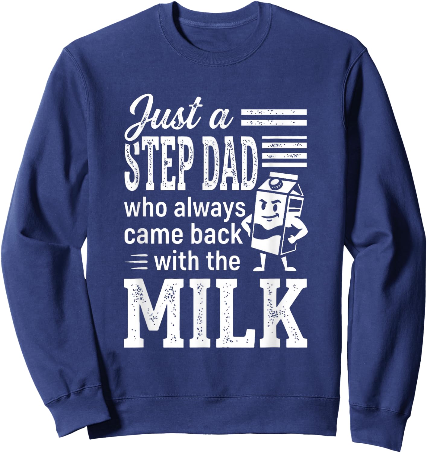 Just a Step Dad Who Always Came Back with The Milk Sweatshirt - Sweatshirt | Navy