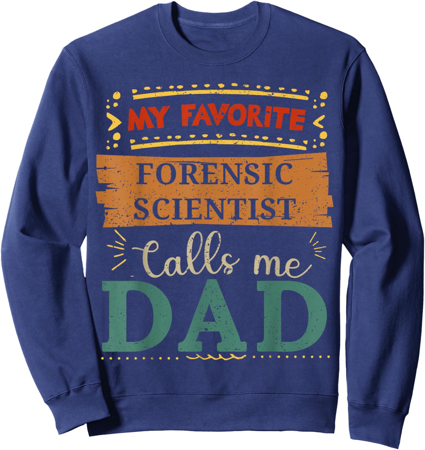My favorite Forensic Scientist calls me dad Sweatshirt - Sweatshirt | Navy