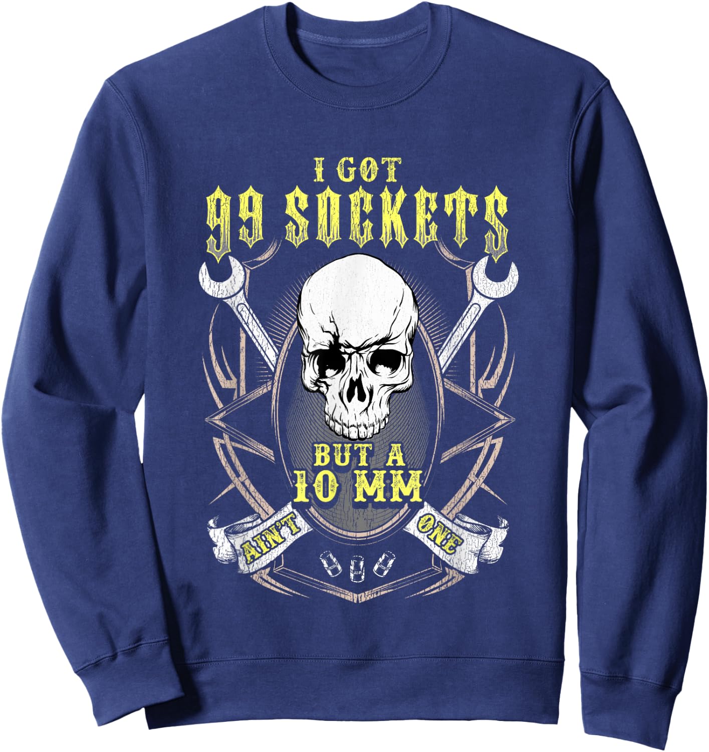I got 99 sockets but a 10 mm ain't one - Funny shirt Sweatshirt - Sweatshirt | Navy