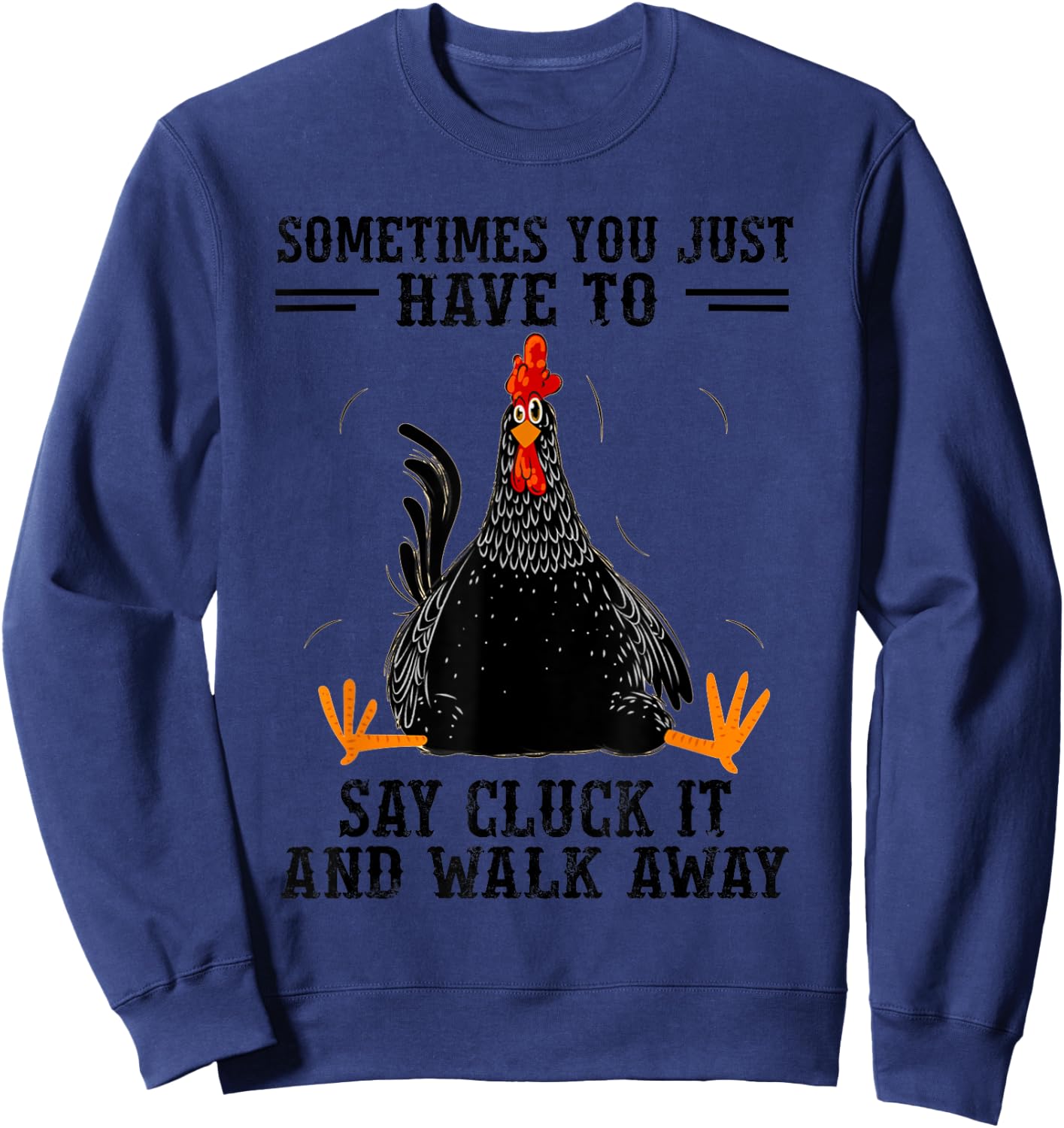 Sometimes You Just Have To Say Cluck It And Walk Away Sweatshirt - Sweatshirt | Navy