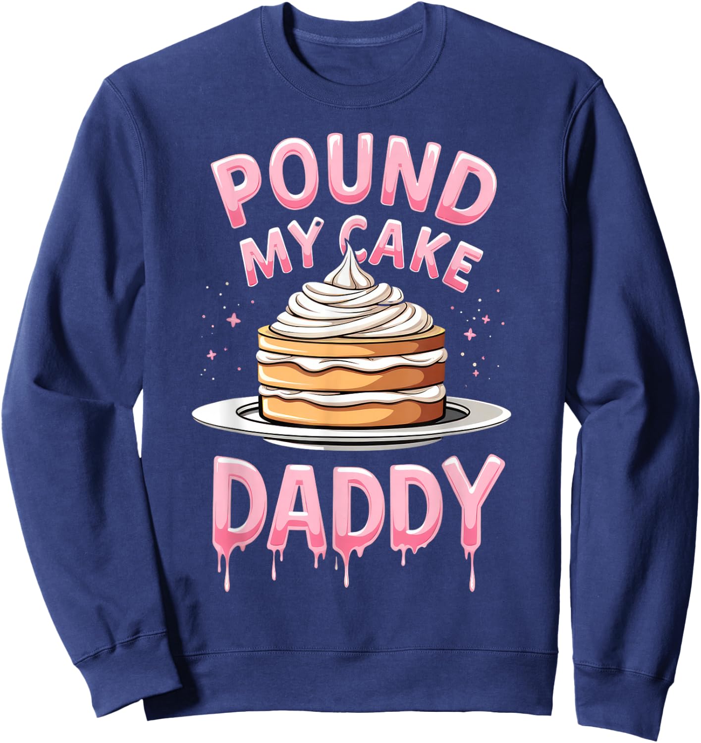 Adult Humor Inappropriate Embarrassing Pound My Cake Daddy Sweatshirt - Sweatshirt | Navy