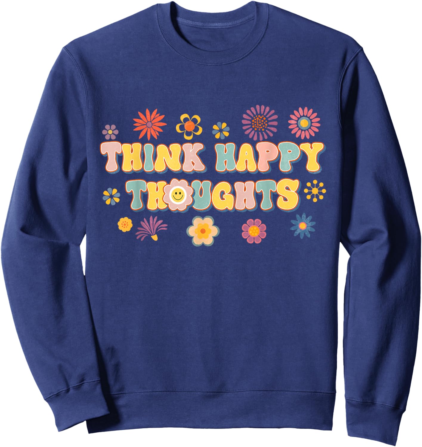 Think Happy Thoughts Teens Spring Positive Message Teachers Sweatshirt - Sweatshirt | Navy