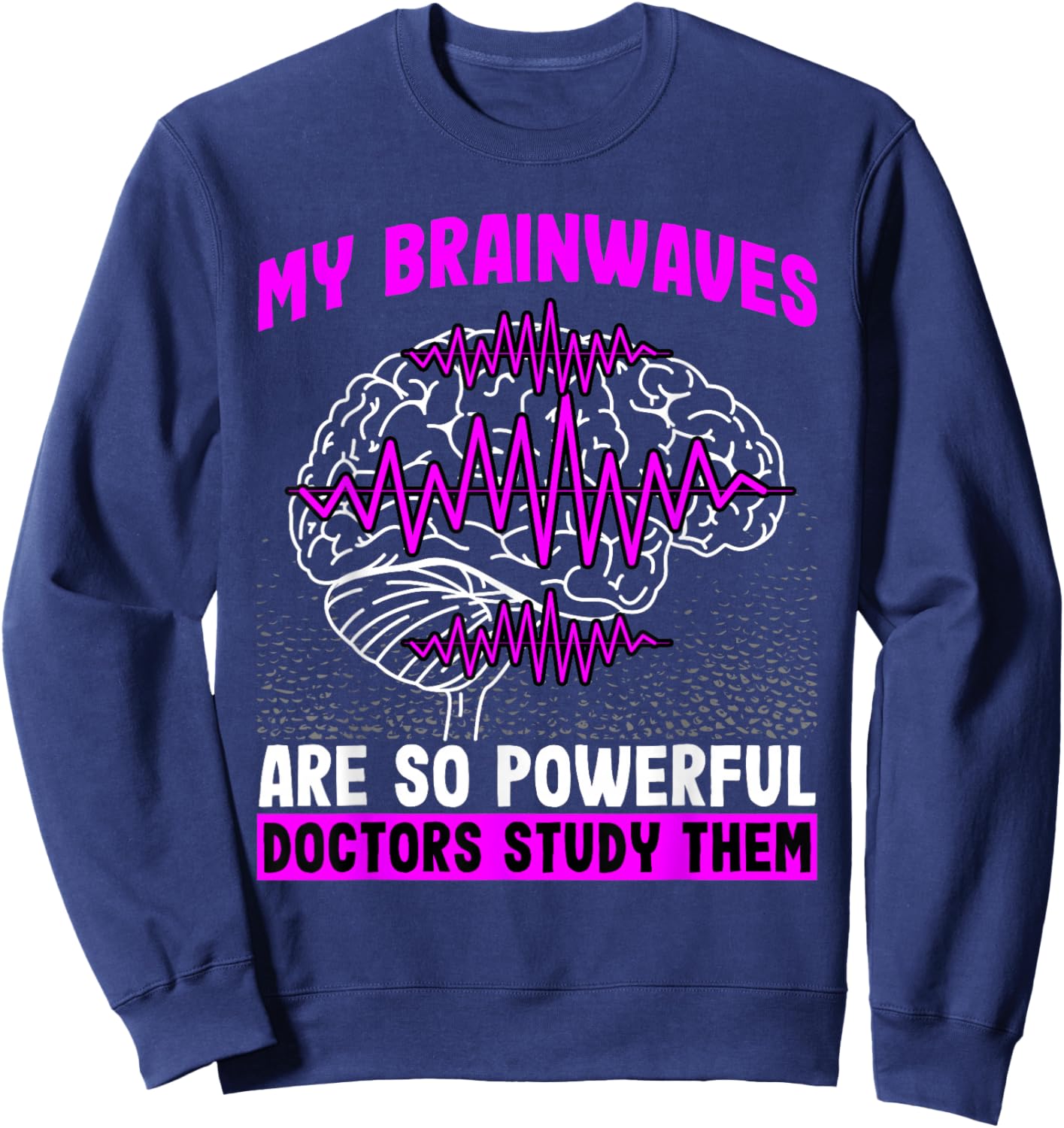 Brain Waves Are So Powerful Doctors Study Them Epilepsy Sweatshirt - Sweatshirt | Navy