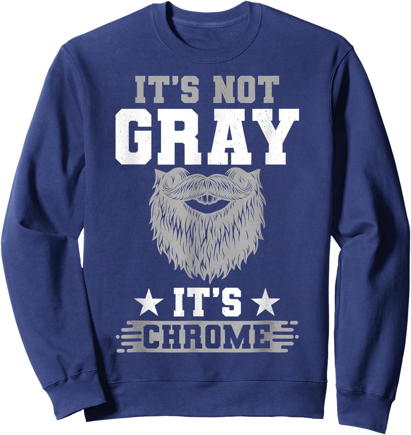 Its Not Gray Its Chrome Beard Wearer Bearded Man H.ipster Sweatshirt - Sweatshirt | Navy