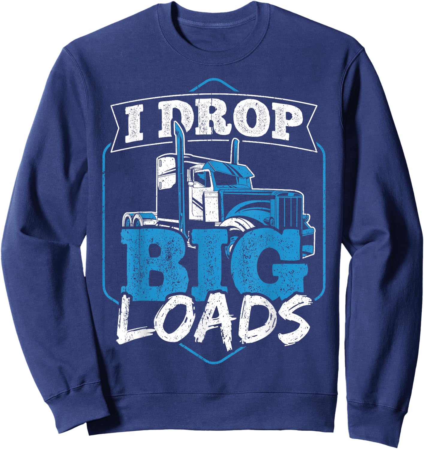 I Drop Big Loads - Truck Transporter Sweatshirt - Sweatshirt | Navy