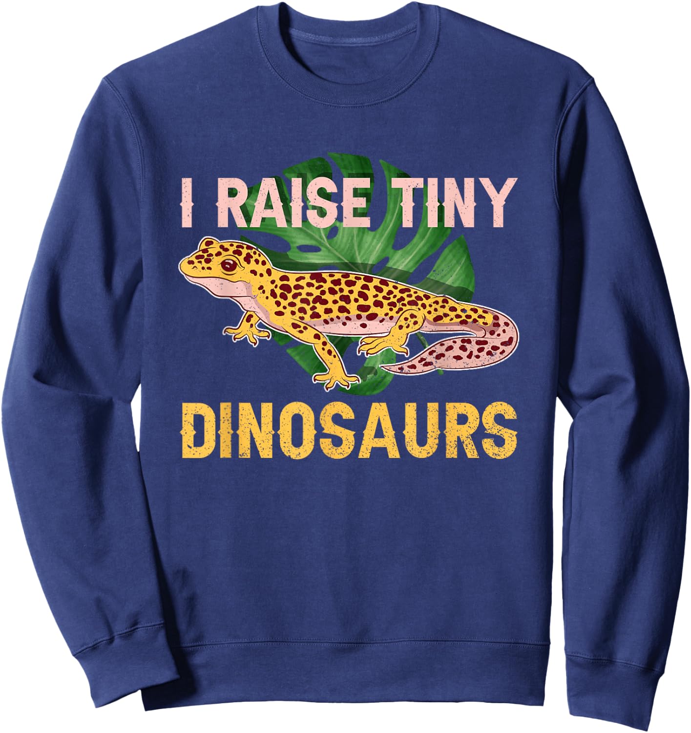 I Raise Tiny Dinosaurs Funny Reptile Lizard Leopard Gecko Sweatshirt - Sweatshirt | Navy