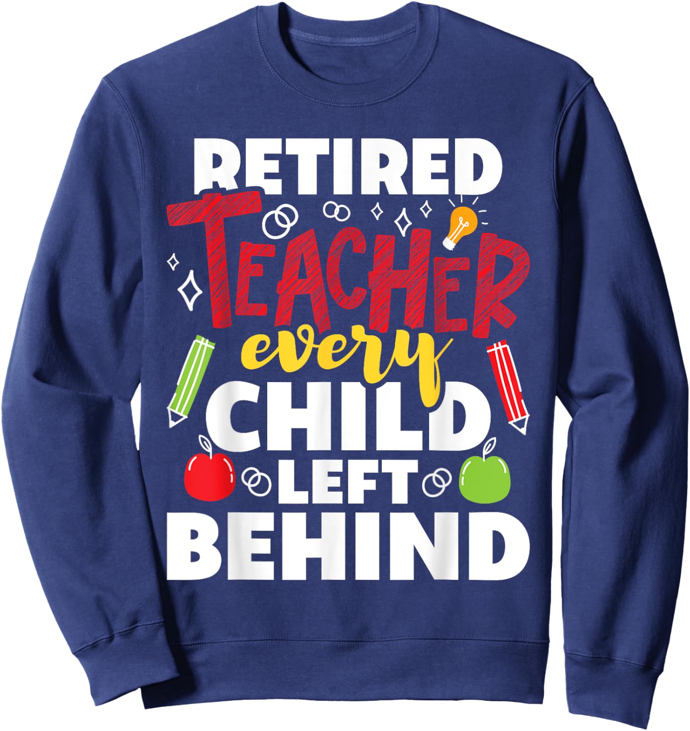 Retired Teacher Every Child Left Behind - Retiree Retirement Sweatshirt - Sweatshirt | Navy