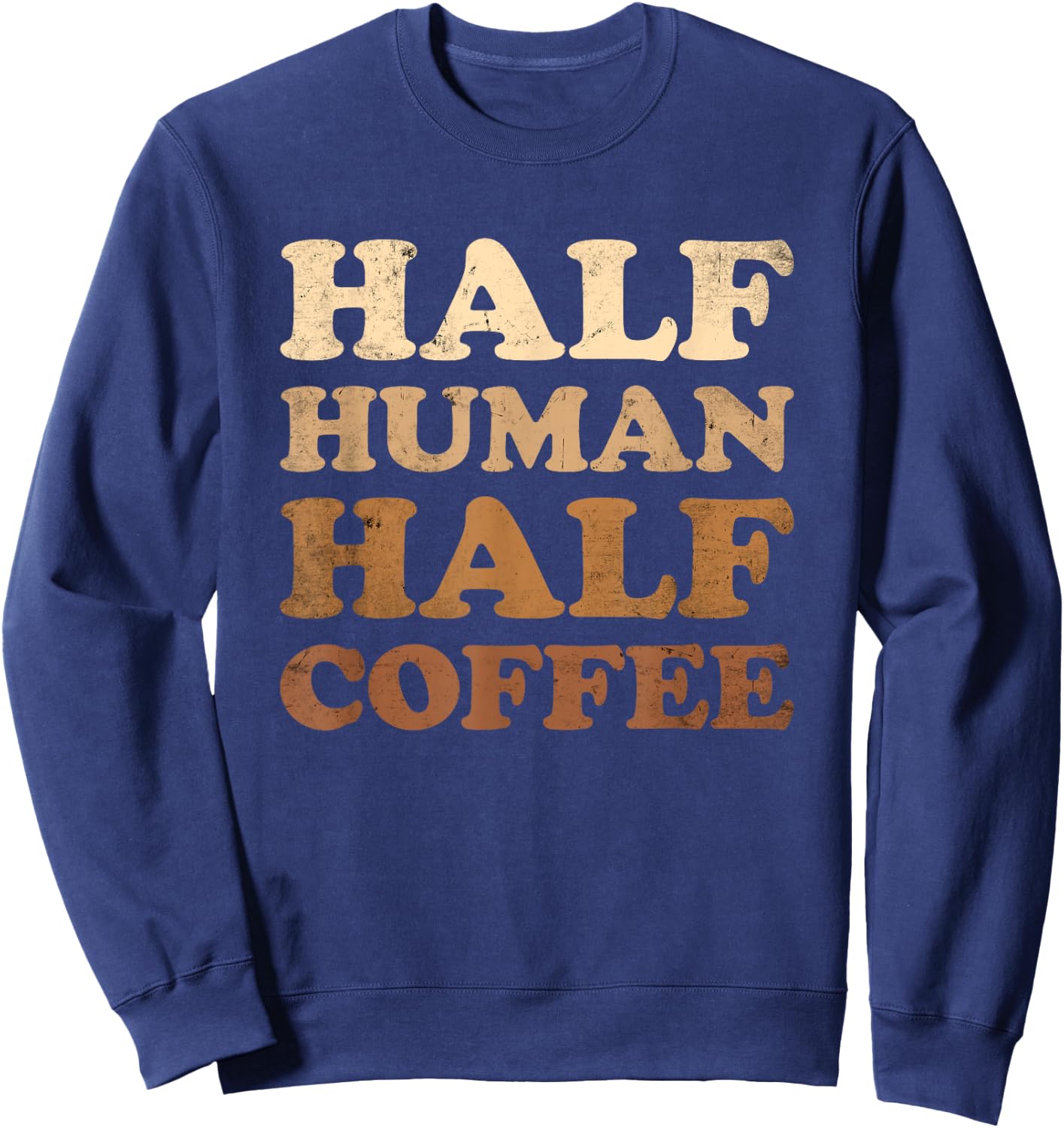 Half Human Half Coffee Shirt Half Human Half Coffee Sweatshirt - Sweatshirt | Navy