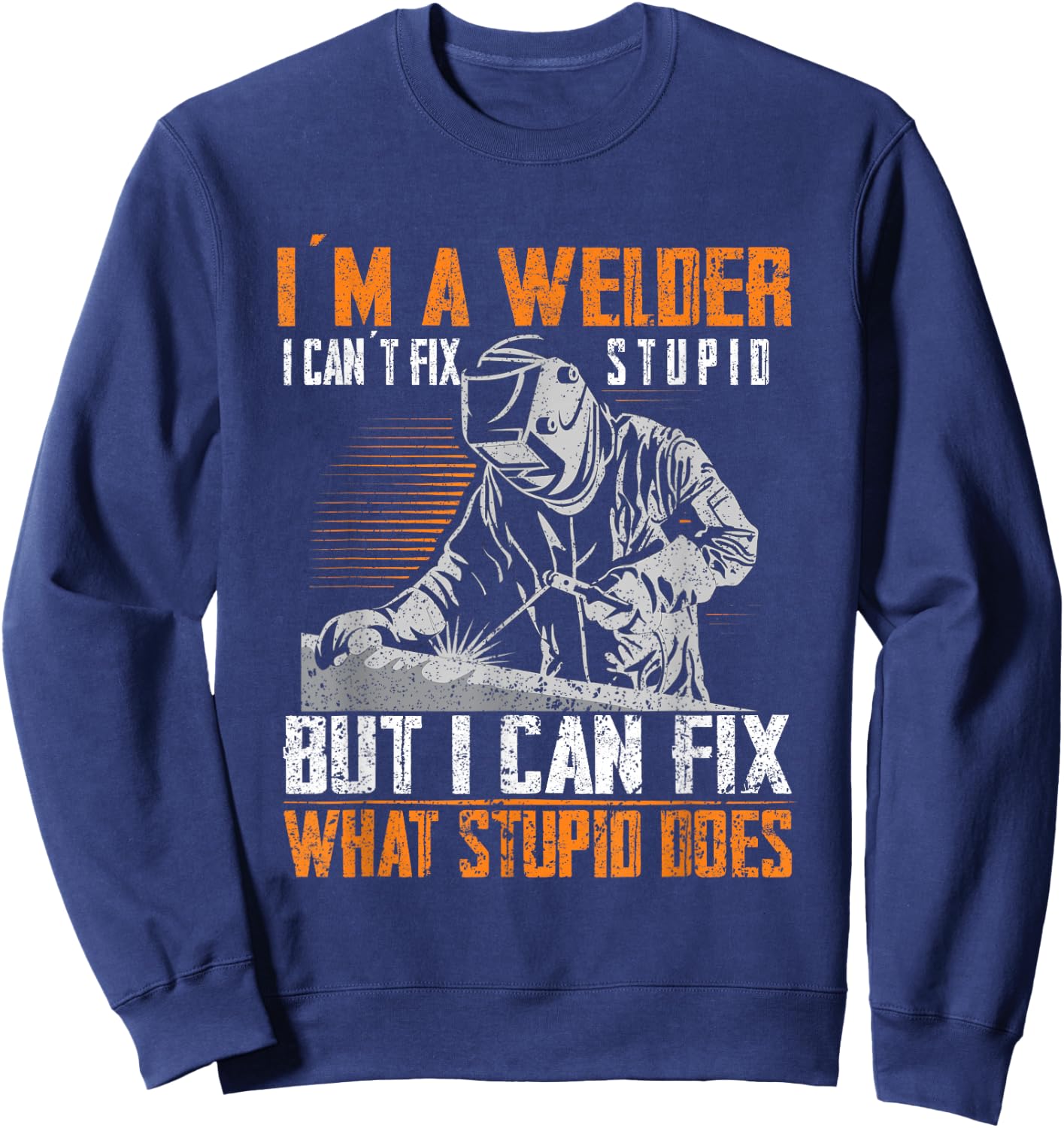 I´m A Welder I Can´t Fix Stupid Welder Welding Sweatshirt - Sweatshirt | Navy