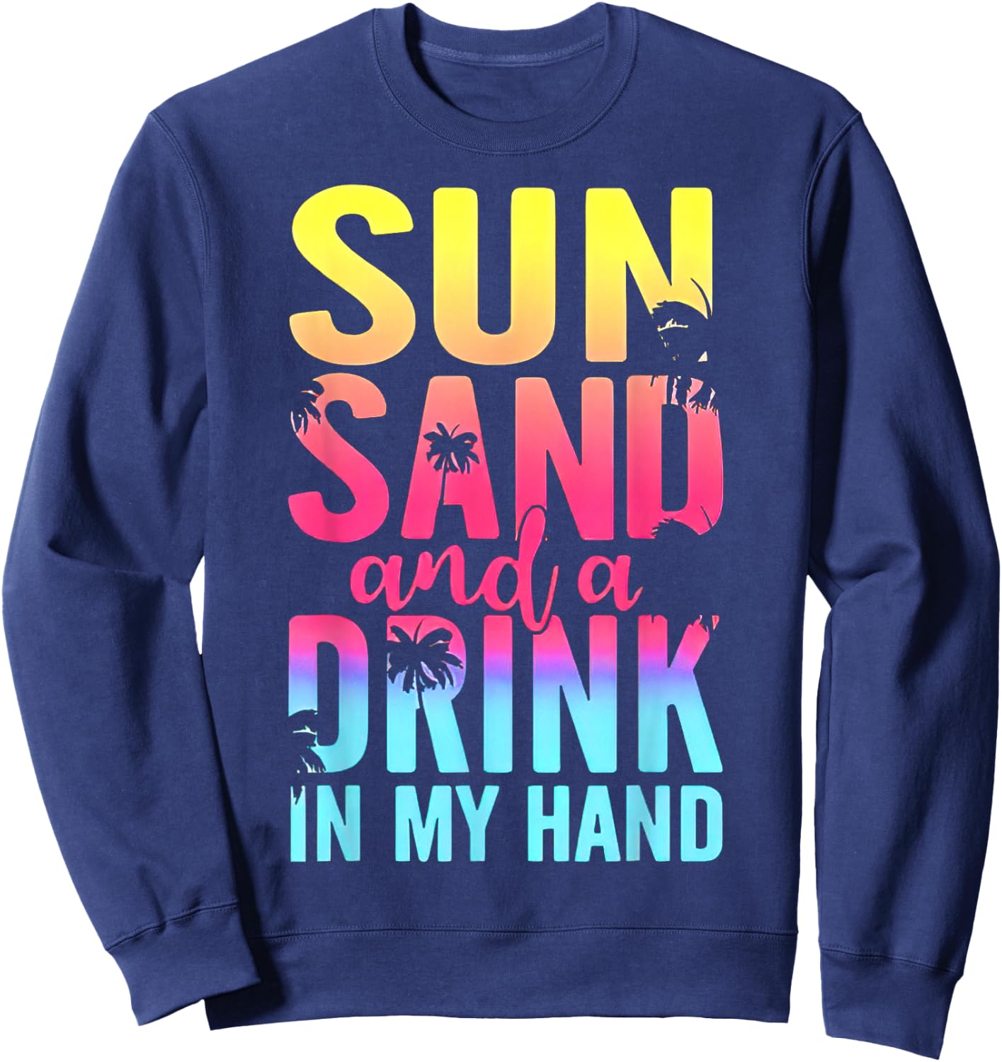 Sun Sand and a Drink In My Hand Beach Cruise Vacation Funny Sweatshirt - Sweatshirt | Navy