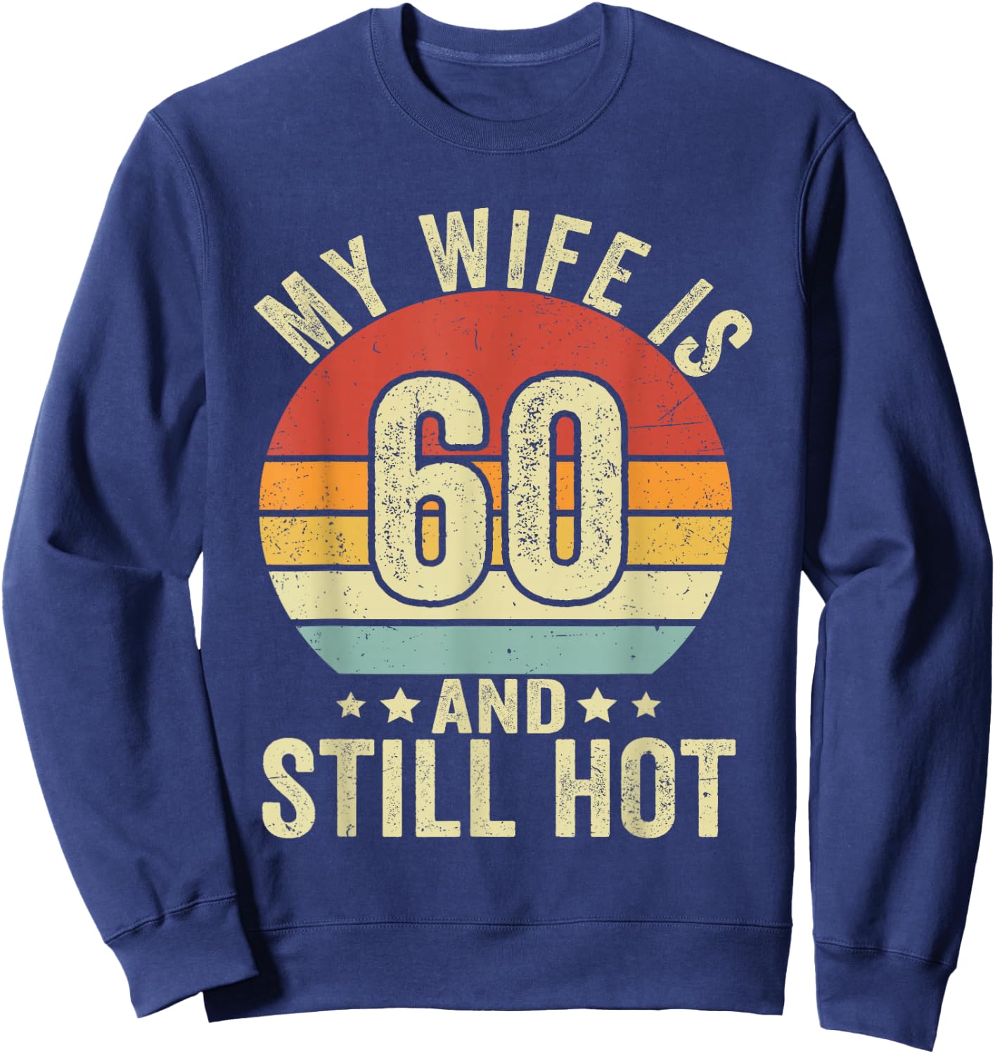 My Wife Is 60 Year Old Birthday And Still Hot 60th Husband Sweatshirt - Sweatshirt | Navy