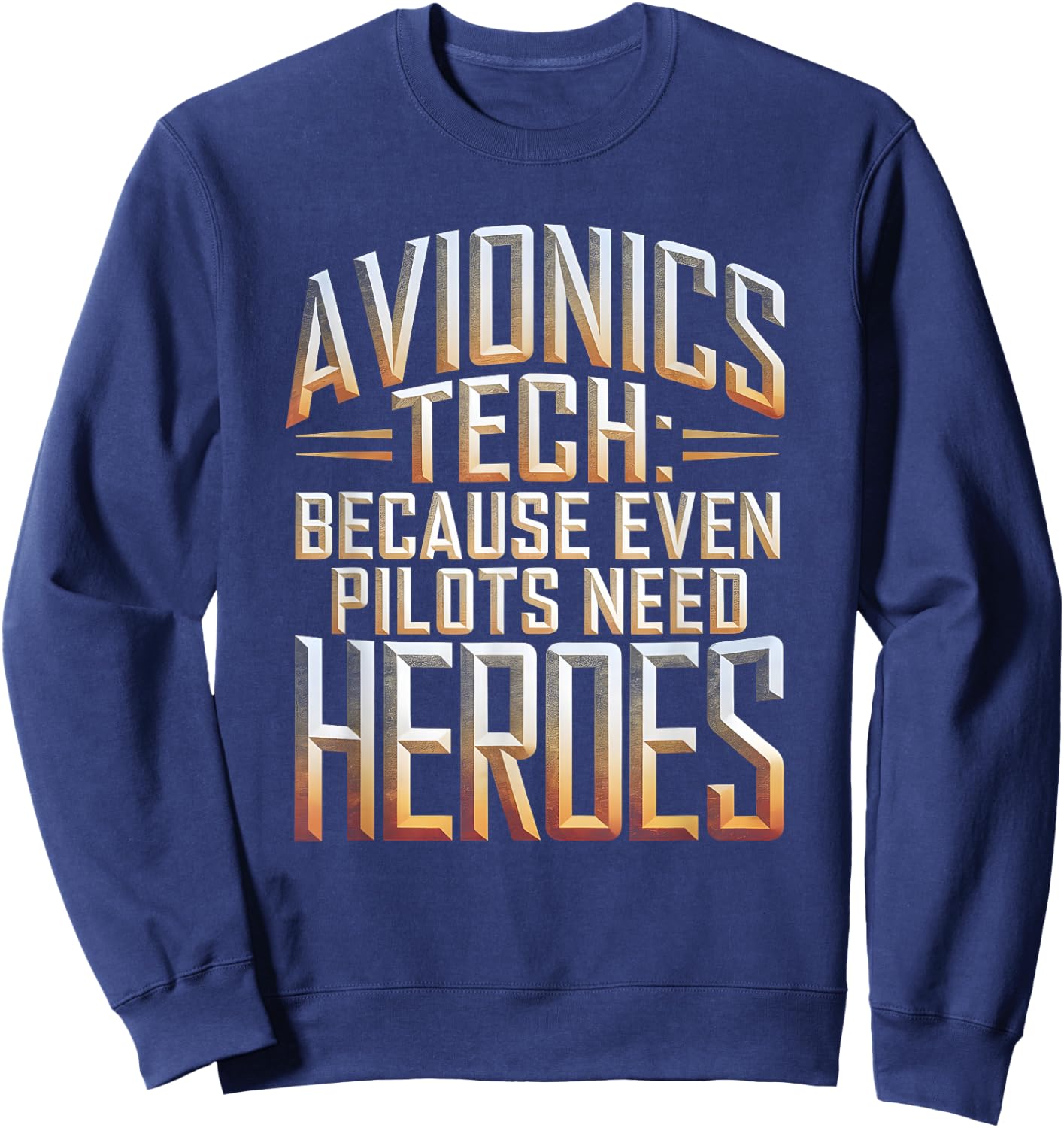 Avionics Tech Because Even Pilots Need Heroes Sweatshirt - Sweatshirt | Navy