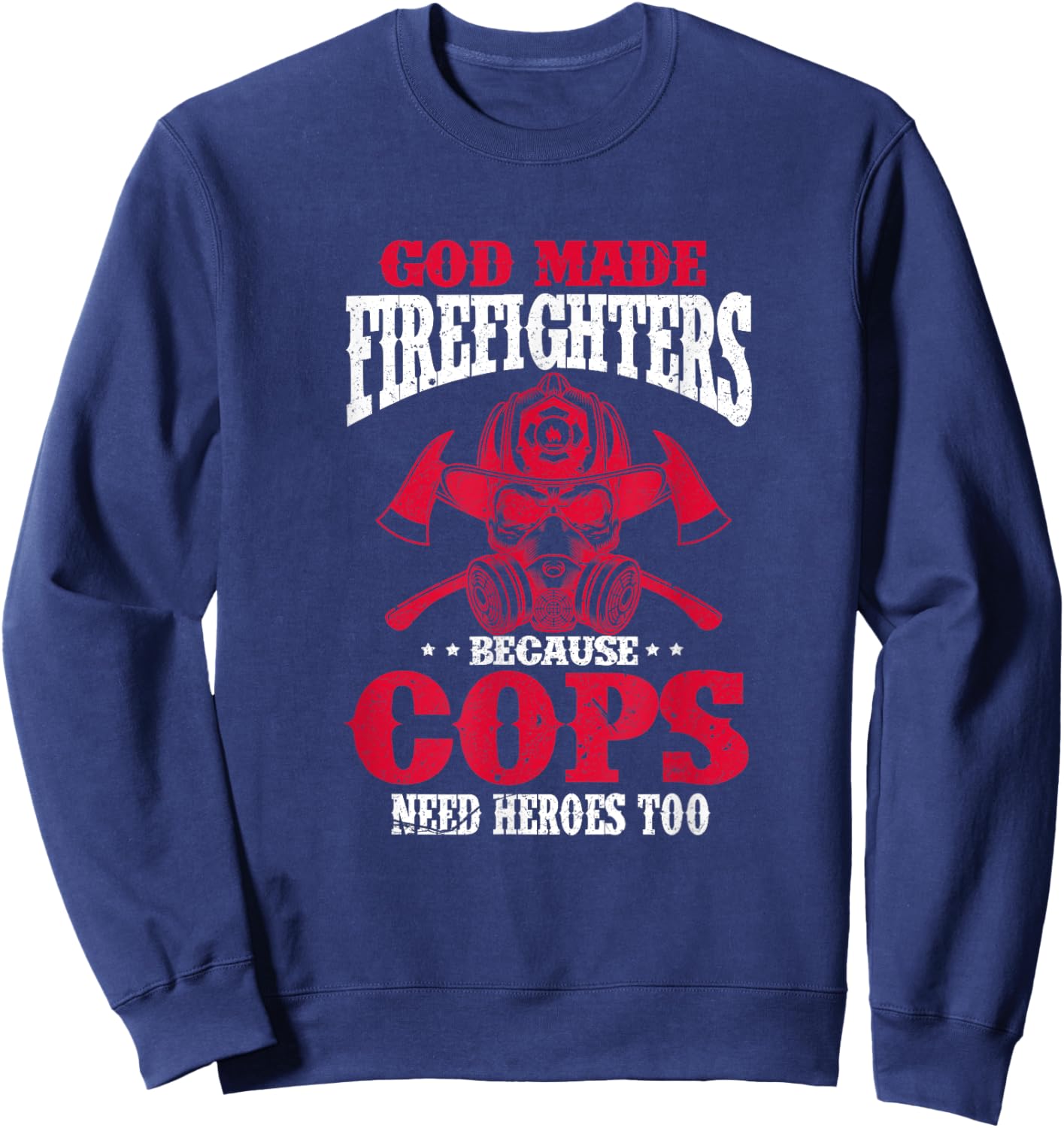 God Made Firefighter Because Cops Need Heroes Too Sweatshirt - Sweatshirt | Navy