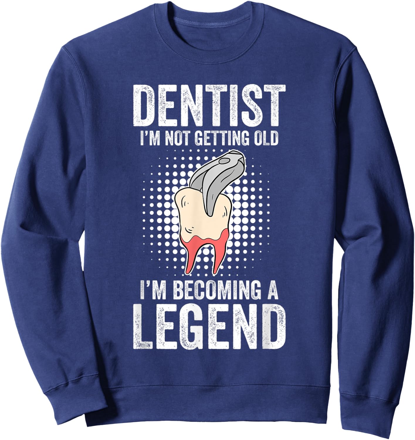 Dentist I'm Not Getting Old I'm Becoming A Legend Sweatshirt - Sweatshirt | Navy