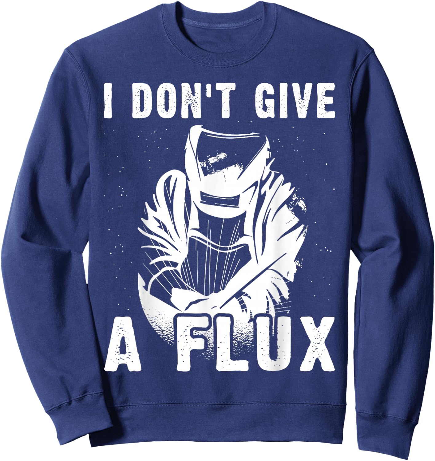 I Don't Give A Flux For A Welder Sweatshirt - Sweatshirt | Navy