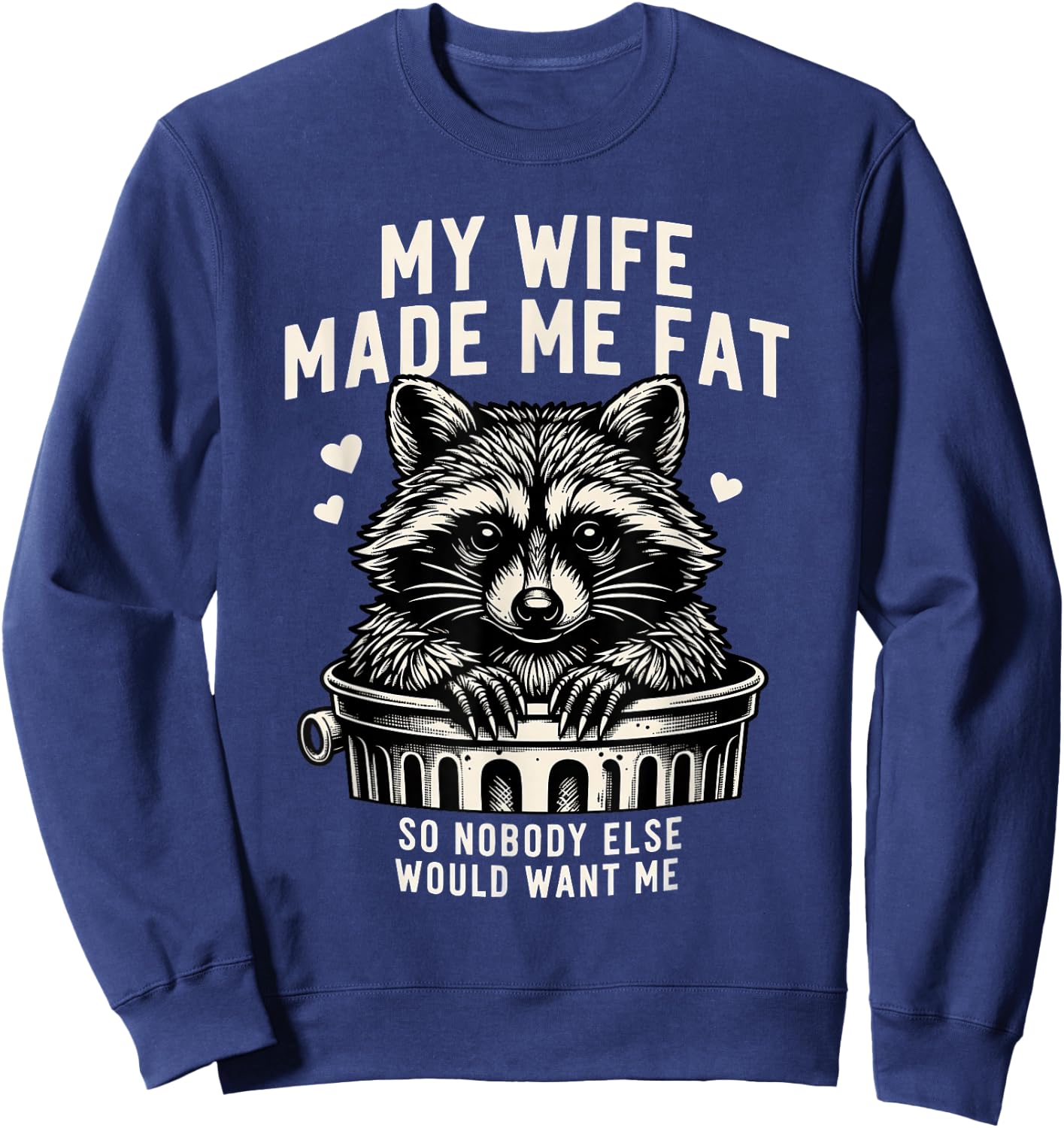 My Wife Made Me Fat So Nobody Else Would Want Me Raccoon Sweatshirt - Sweatshirt | Navy