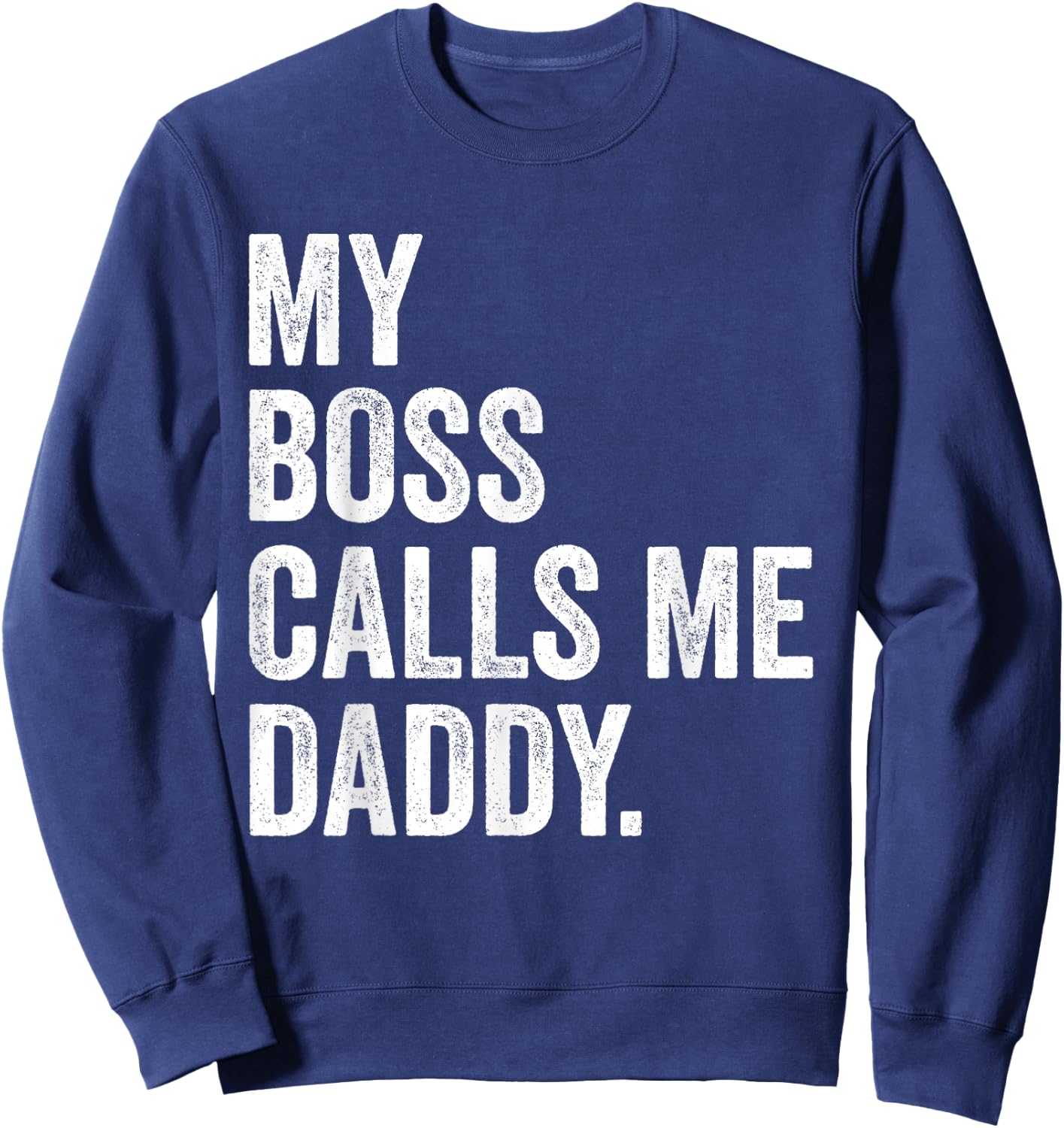 My Boss Call Me Daddy Gifts Vintage Distressed Bold Daddy Sweatshirt - Sweatshirt | Navy