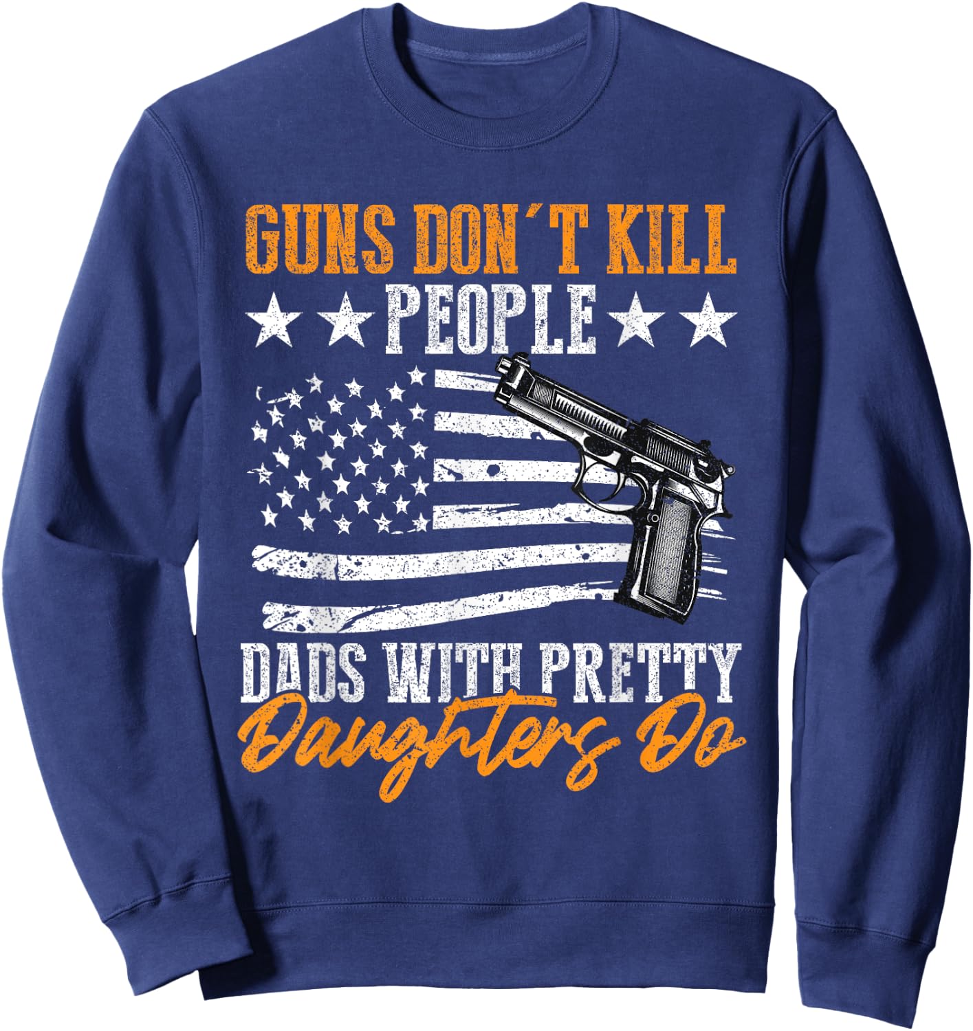 Guns Don't Kill People Dads With Pretty Daughters Do Sweatshirt - Sweatshirt | Navy