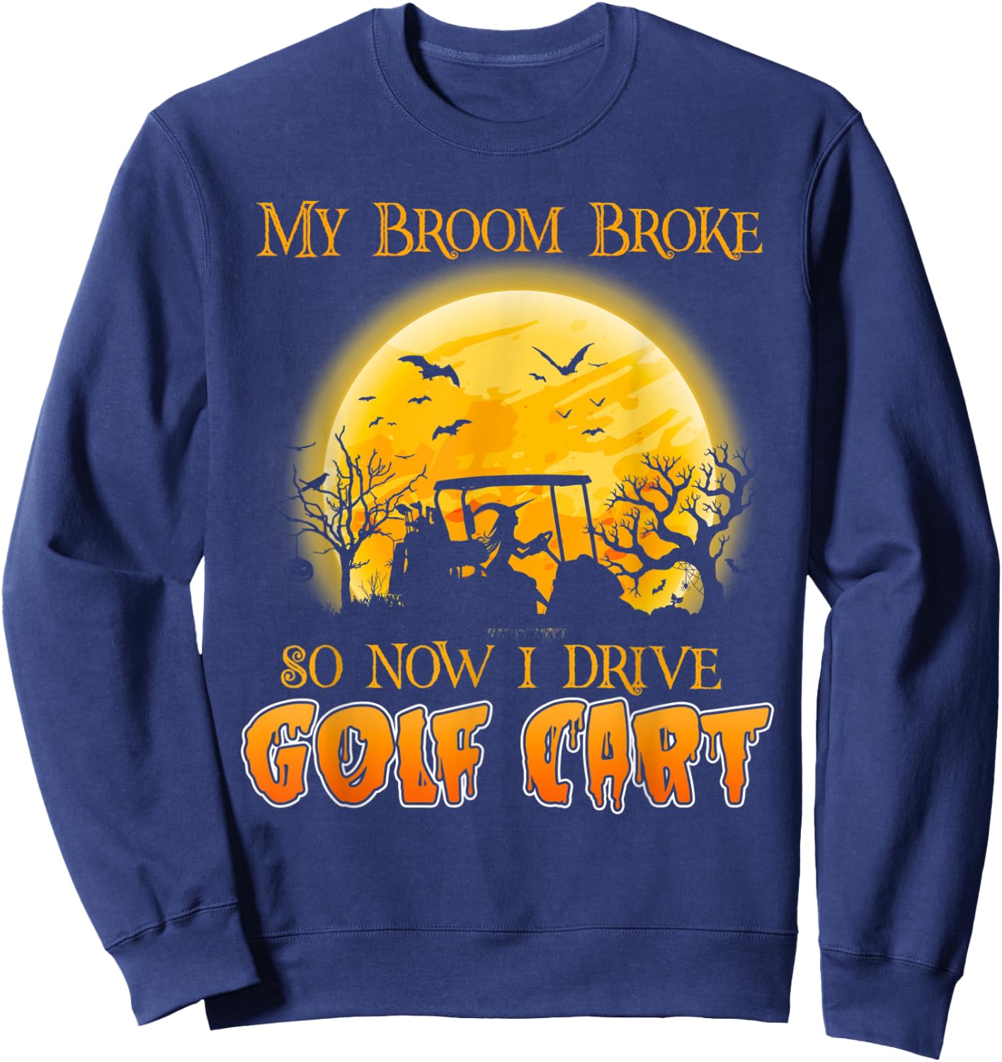 My Broom Broke So Now I Drive A Golf Cart Halloween Sweatshirt - Sweatshirt | Navy