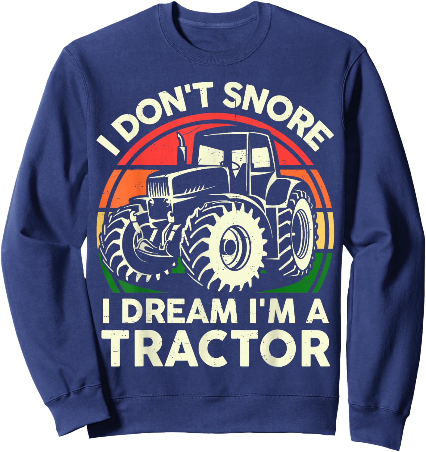 Farmer Dont Snore I Dream Im Tractor-Shirt Funny Farming Dad Sweatshirt - Sweatshirt | Navy