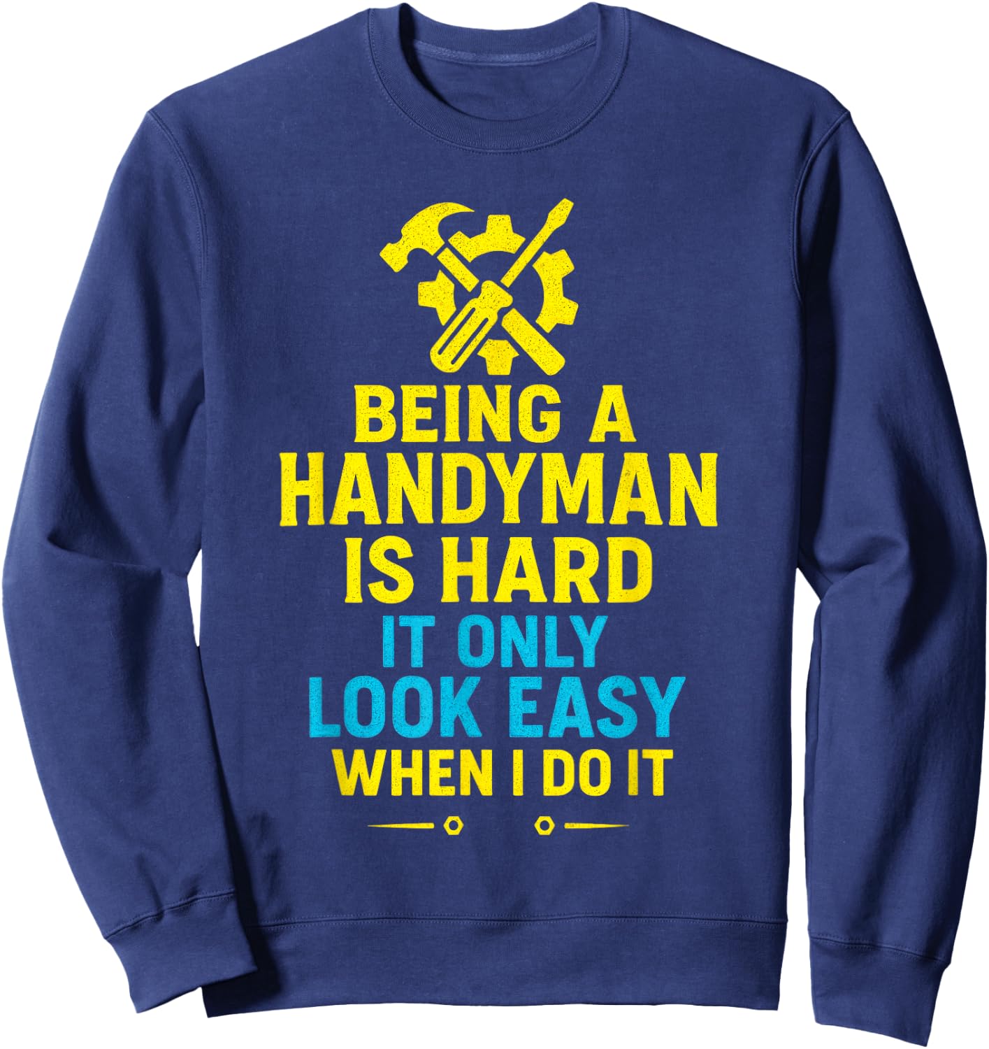 Being a Handyman is Hard - Funny Repair Skills Sweatshirt - Sweatshirt | Navy