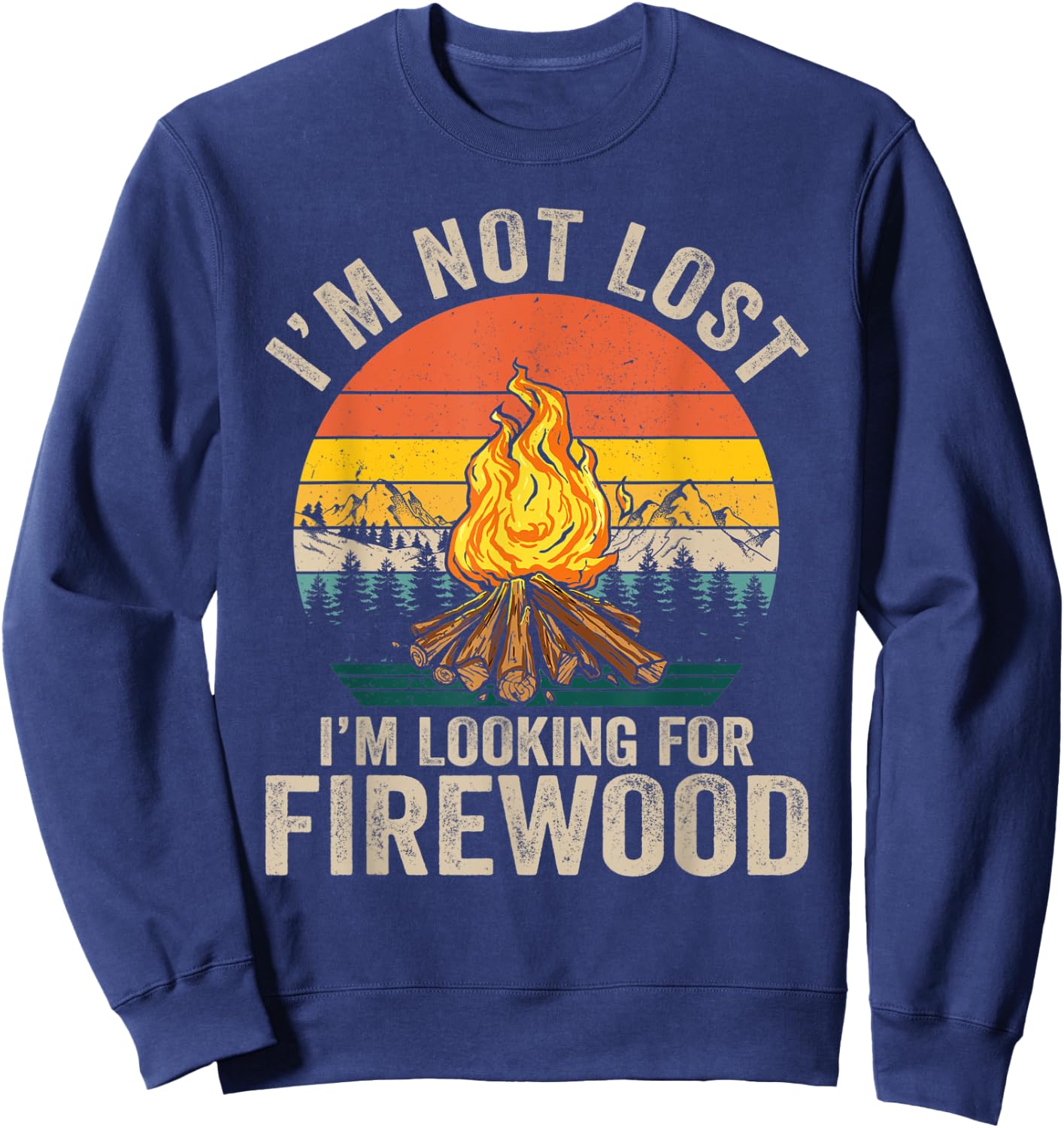 I'm Not Lost I'm Looking For Firewood Funny Camper Camping Sweatshirt - Sweatshirt | Navy