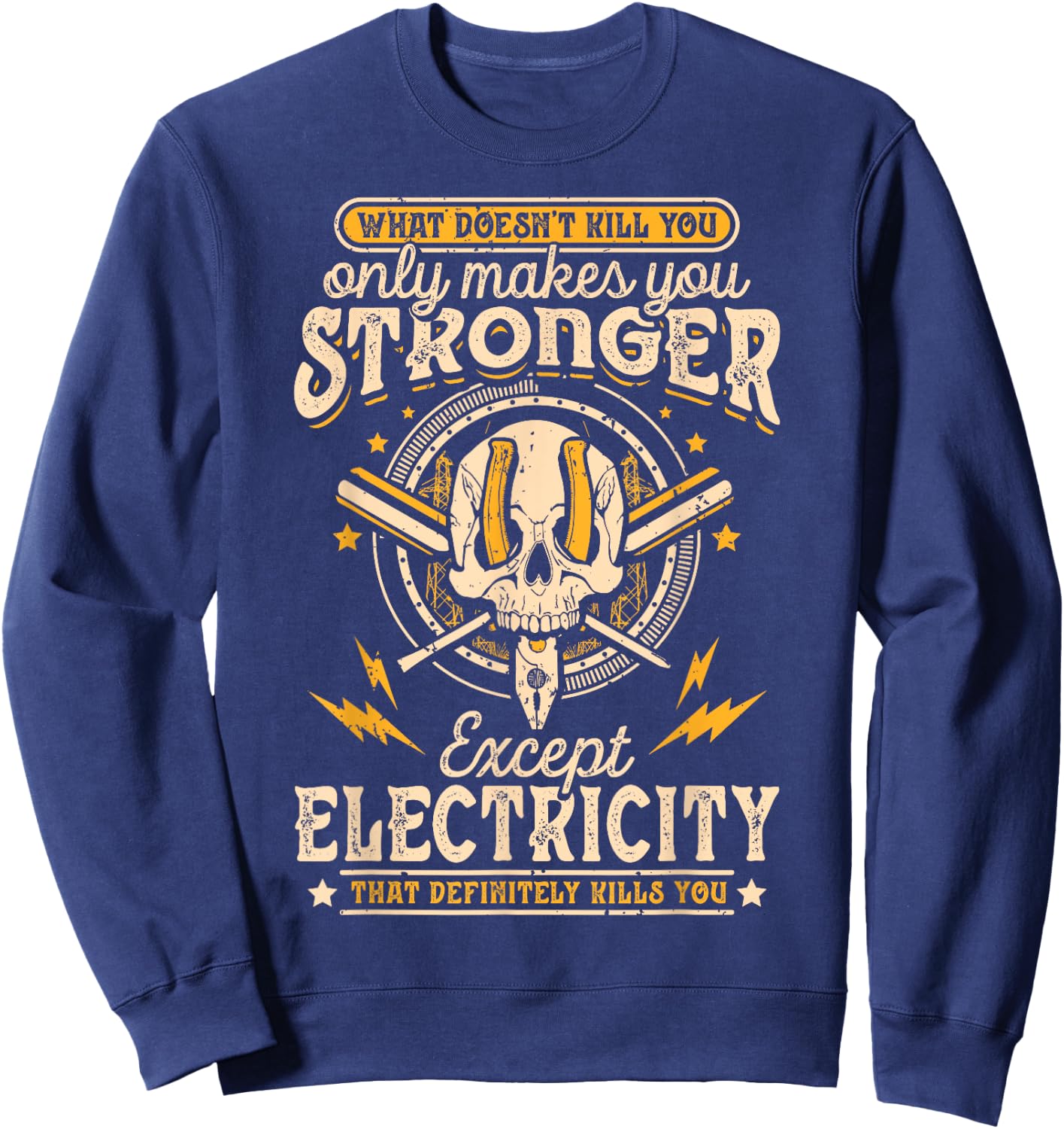 What Doesn't Kill You Only Makes You Stronger Electrician Sweatshirt - Sweatshirt | Navy