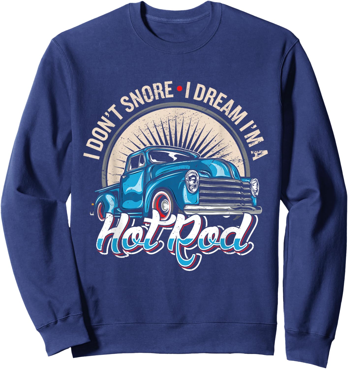 I Dont Snore I Dream Im A Hot Rod Hot Rod Oldtimer Hot Rods Sweatshirt - Sweatshirt | Navy