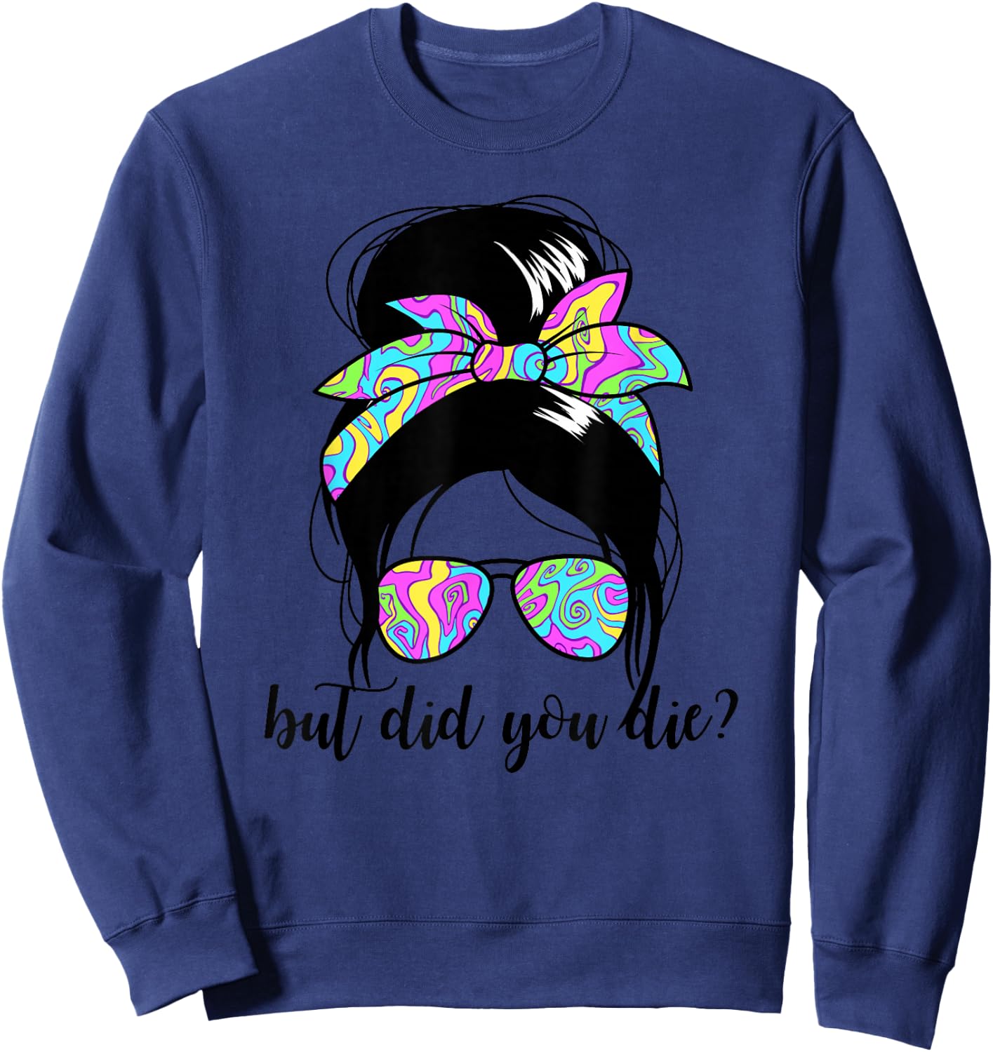 But Did You Die? Funny Women's Messy Bun But Did You Die Sweatshirt - Sweatshirt | Navy