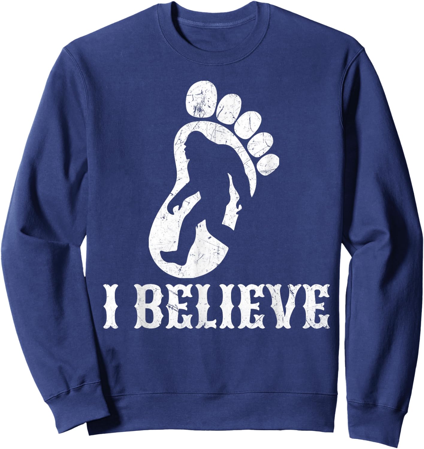 Funny Bigfoot Quotes I Believe Distressed Sasquatch Sweatshirt - Sweatshirt | Navy