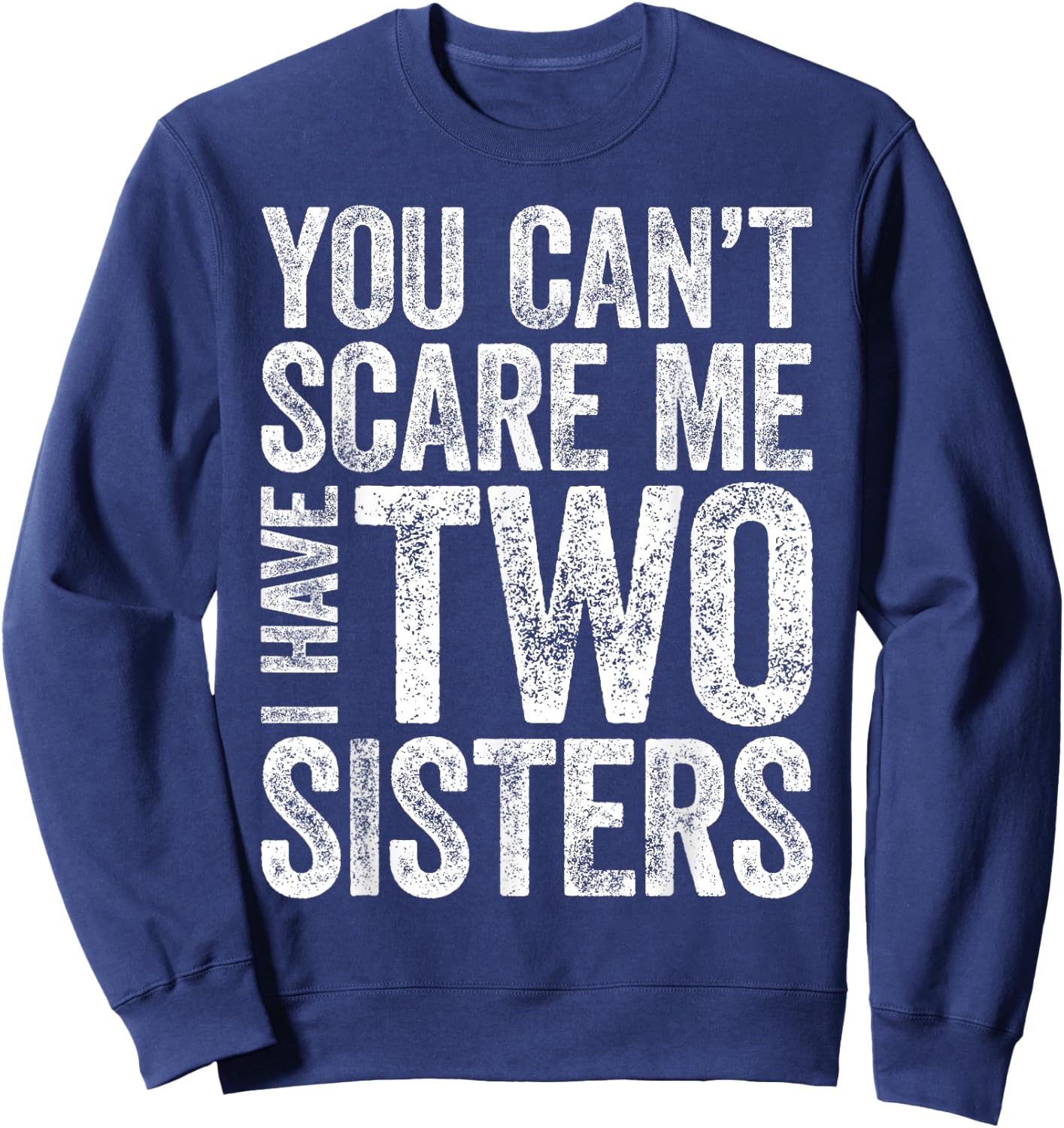 You Can't Scare Me I Have Two Sisters Shirt Funny Sibling Sweatshirt - Sweatshirt | Navy