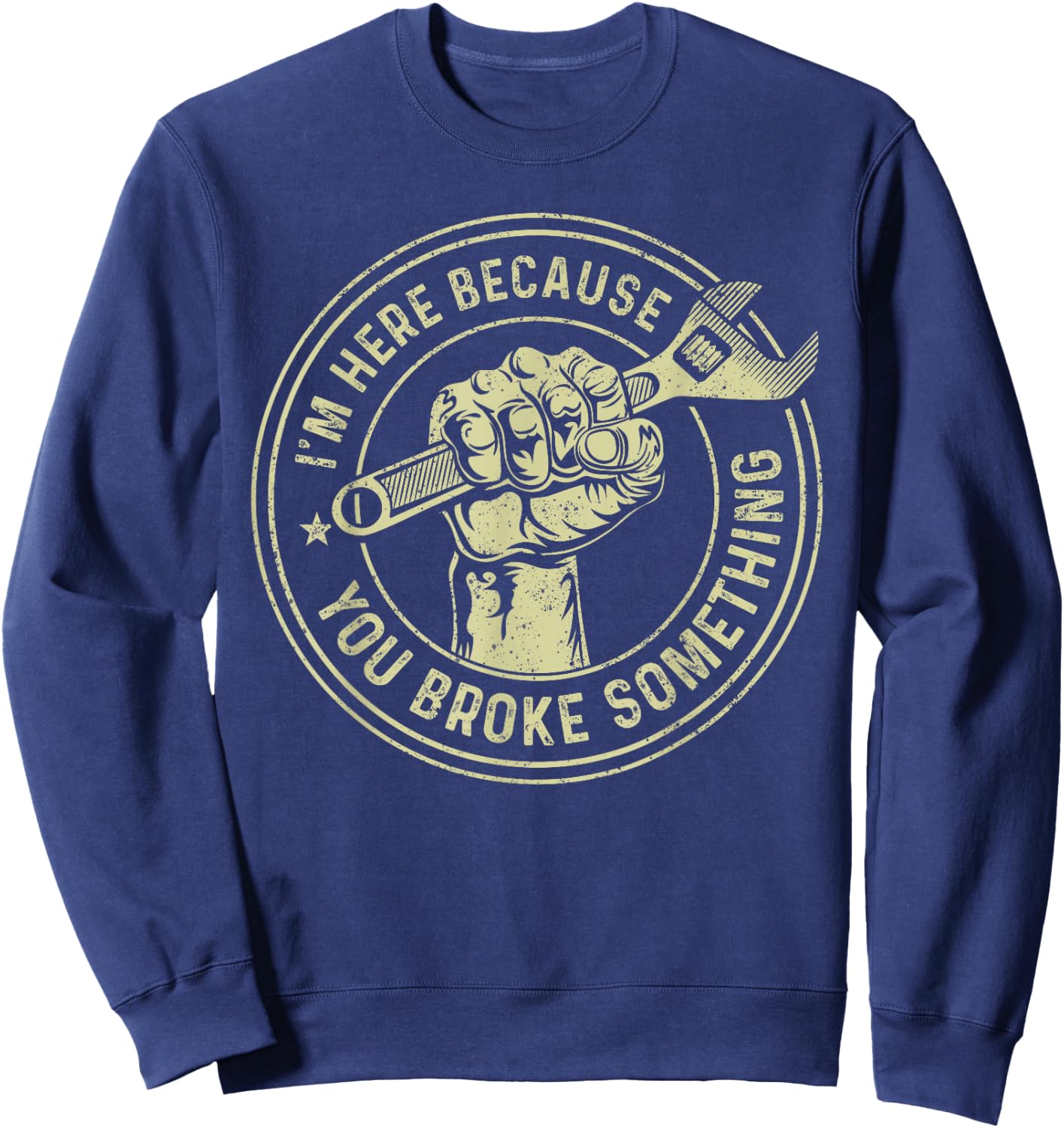 I'm Here Because You Broke Something, Mechanic Handyman Sweatshirt - Sweatshirt | Navy