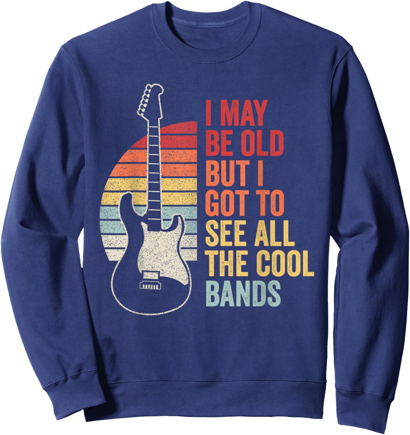Retro I May Be Old But I Got To See All The Cool Bands Sweatshirt - Sweatshirt | Navy