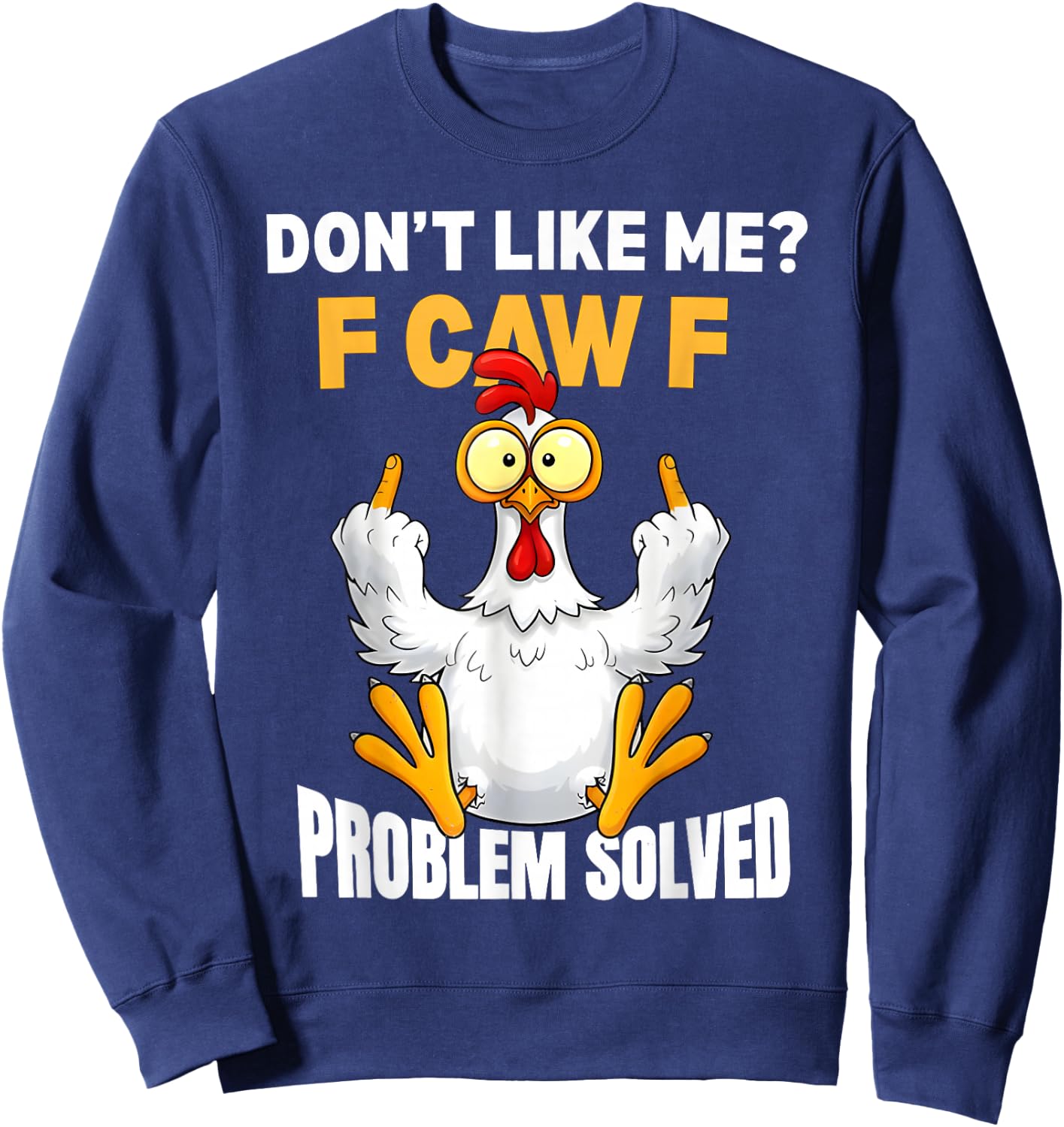 F-CAW-F Funny Angry Chicken Dont Like Me Problem Solved Sweatshirt - Sweatshirt | Navy
