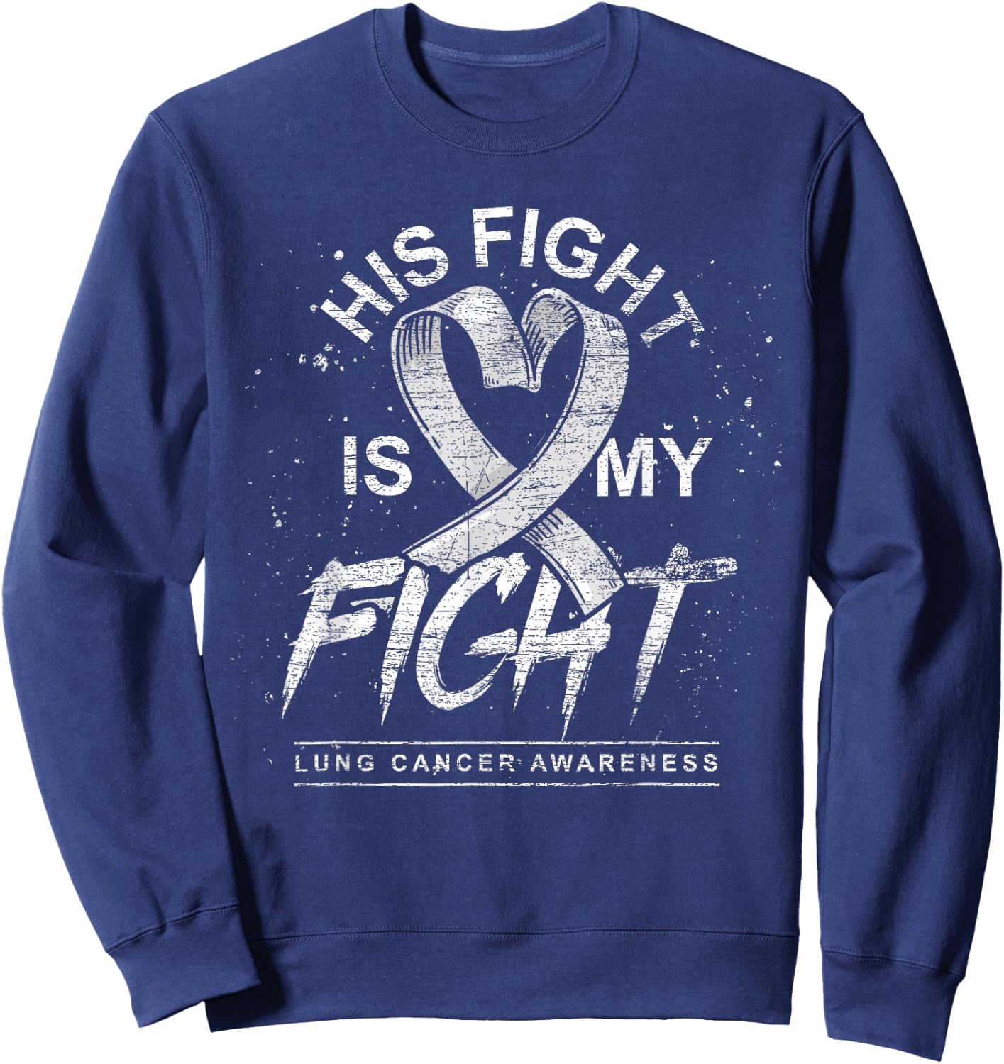 His Fight Is My Fight White Ribbon Lung Cancer Awareness Sweatshirt - Sweatshirt | Navy