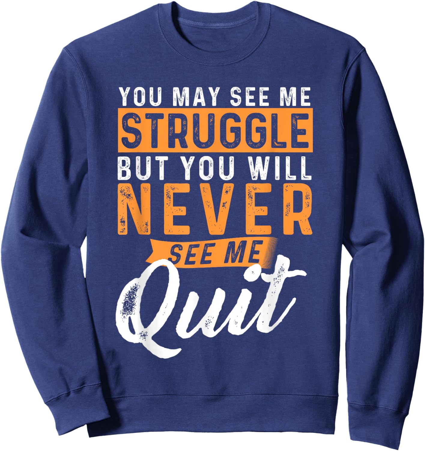 You Will Never See Me Quit - Motivational Quote Inspiration Sweatshirt - Sweatshirt | Navy