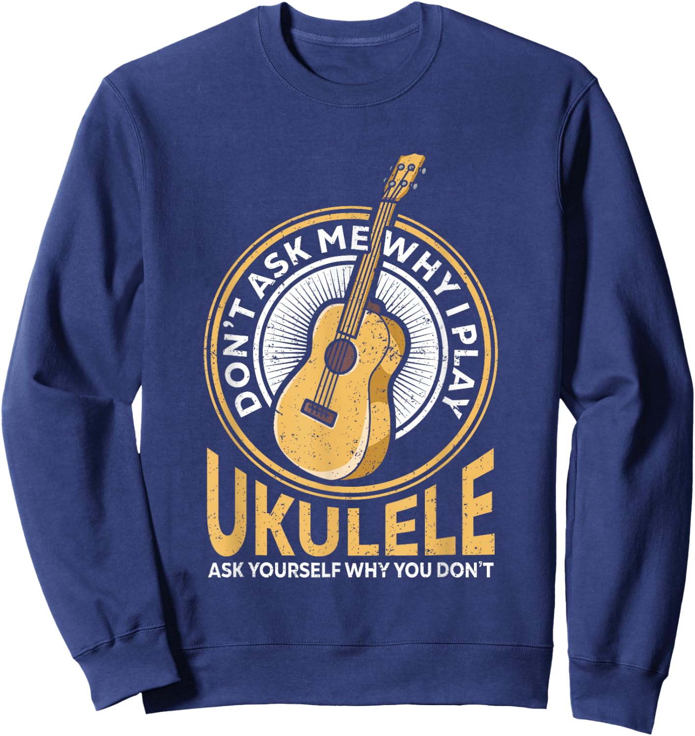 Vintage Uke Ukulele Player Retro Dont Ask Why Play Ukulele Sweatshirt - Sweatshirt | Navy