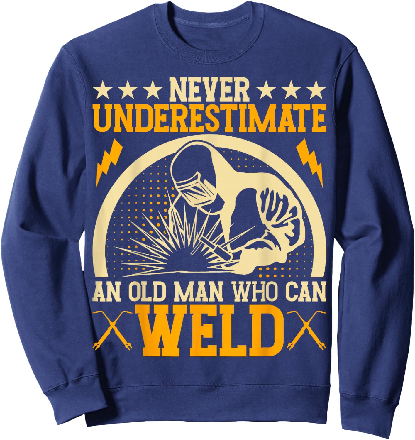 Never Underestimate An Old Man Who Can Weld | Welder Sweatshirt - Sweatshirt | Navy