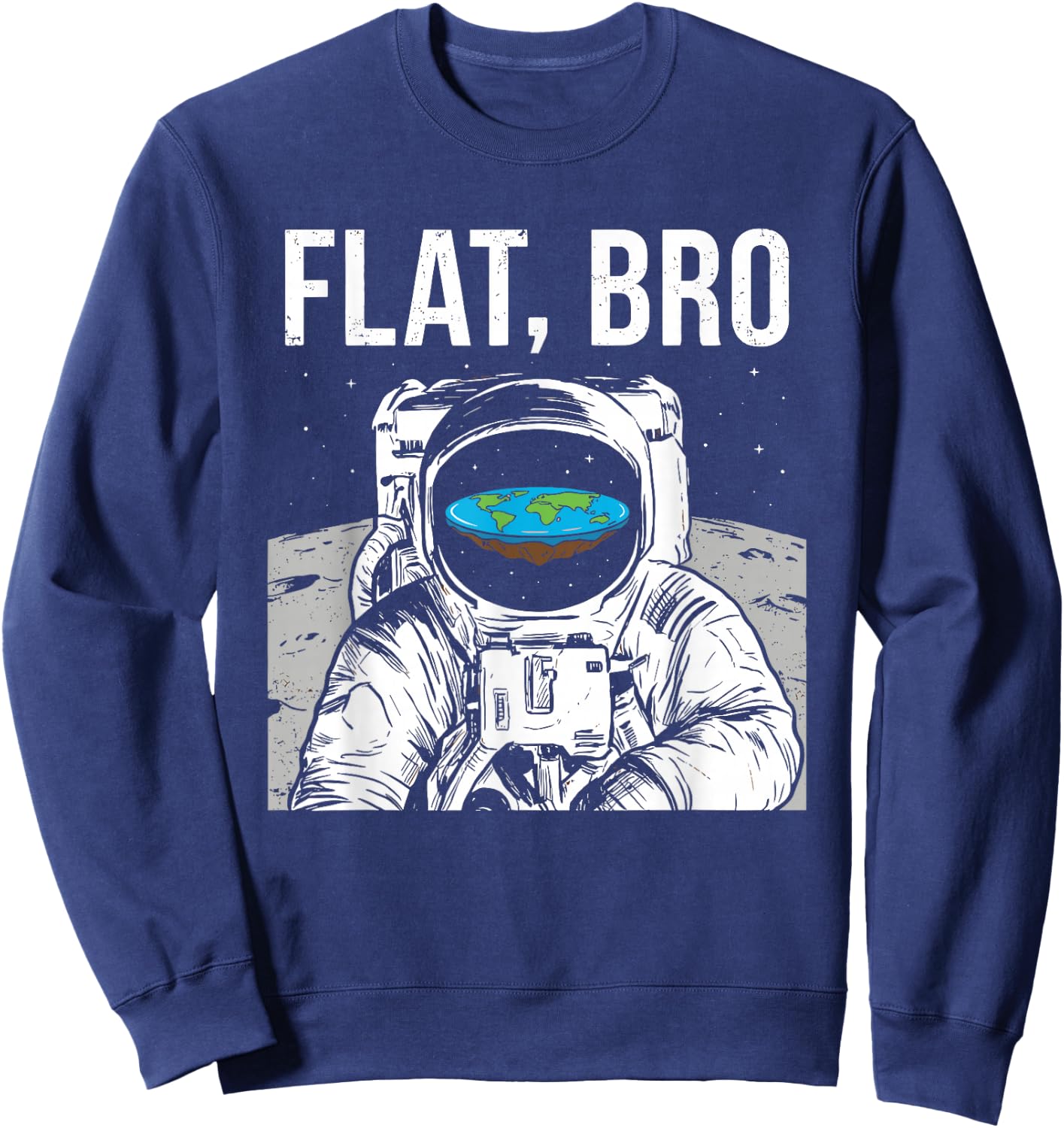 Flat Bro, Funny Flat Earth Society Astronaut in Space Sweatshirt - Sweatshirt | Navy