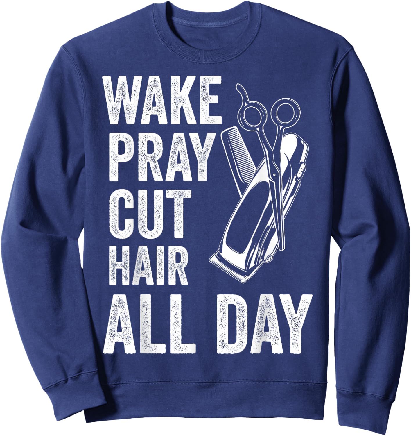 Wake Pray Cut Hair All Day Funny Barbershop Religious Barber Sweatshirt - Sweatshirt | Navy