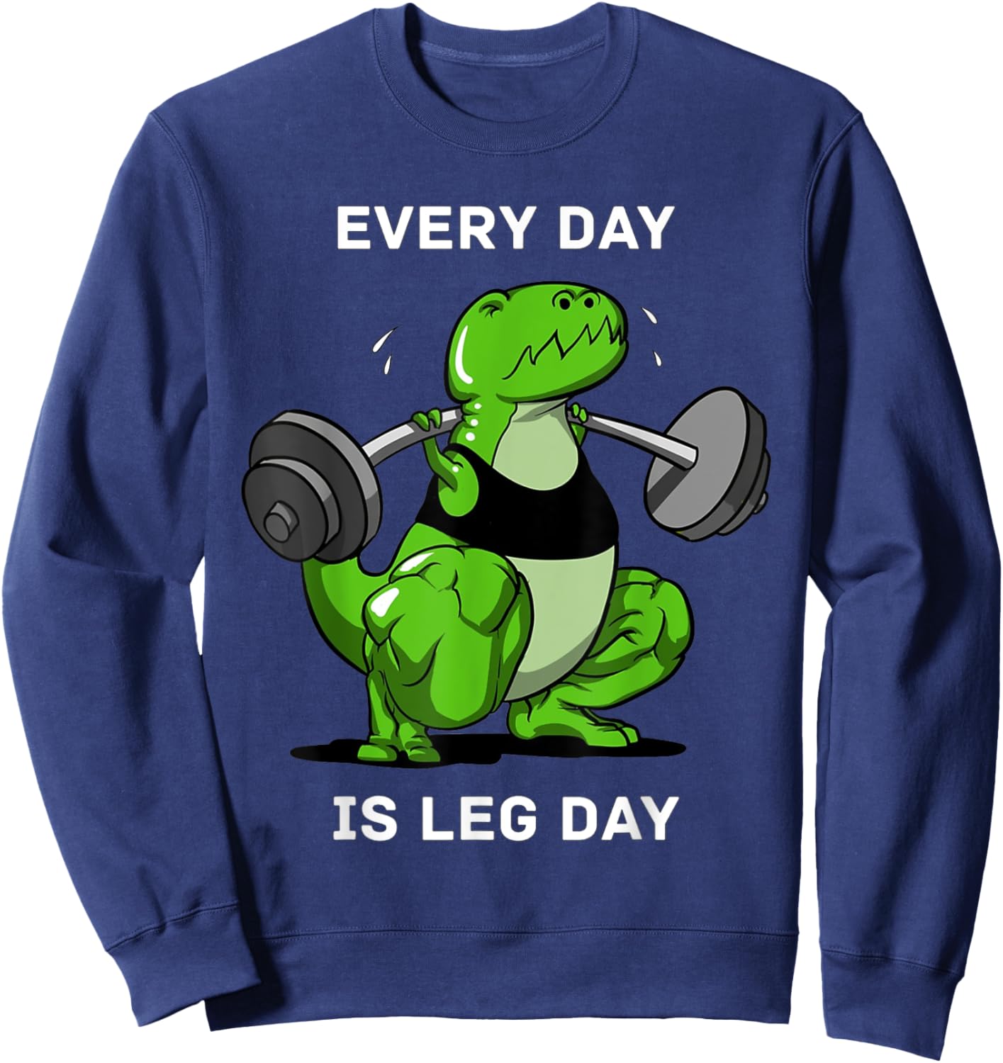 Every Day Is Leg Day T-Rex Dinosaur Dino Lover Gym Workout Sweatshirt - Sweatshirt | Navy