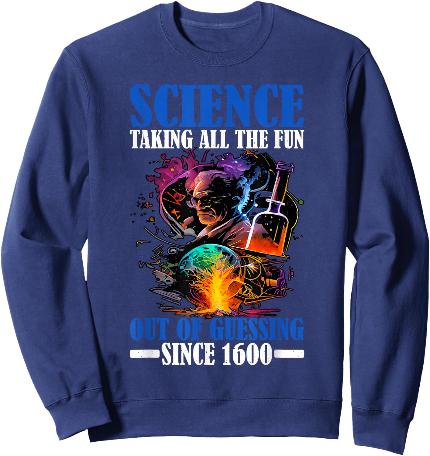 Science, Taking All The Fun Out Of Guessing Since 1600 Sweatshirt - Sweatshirt | Navy