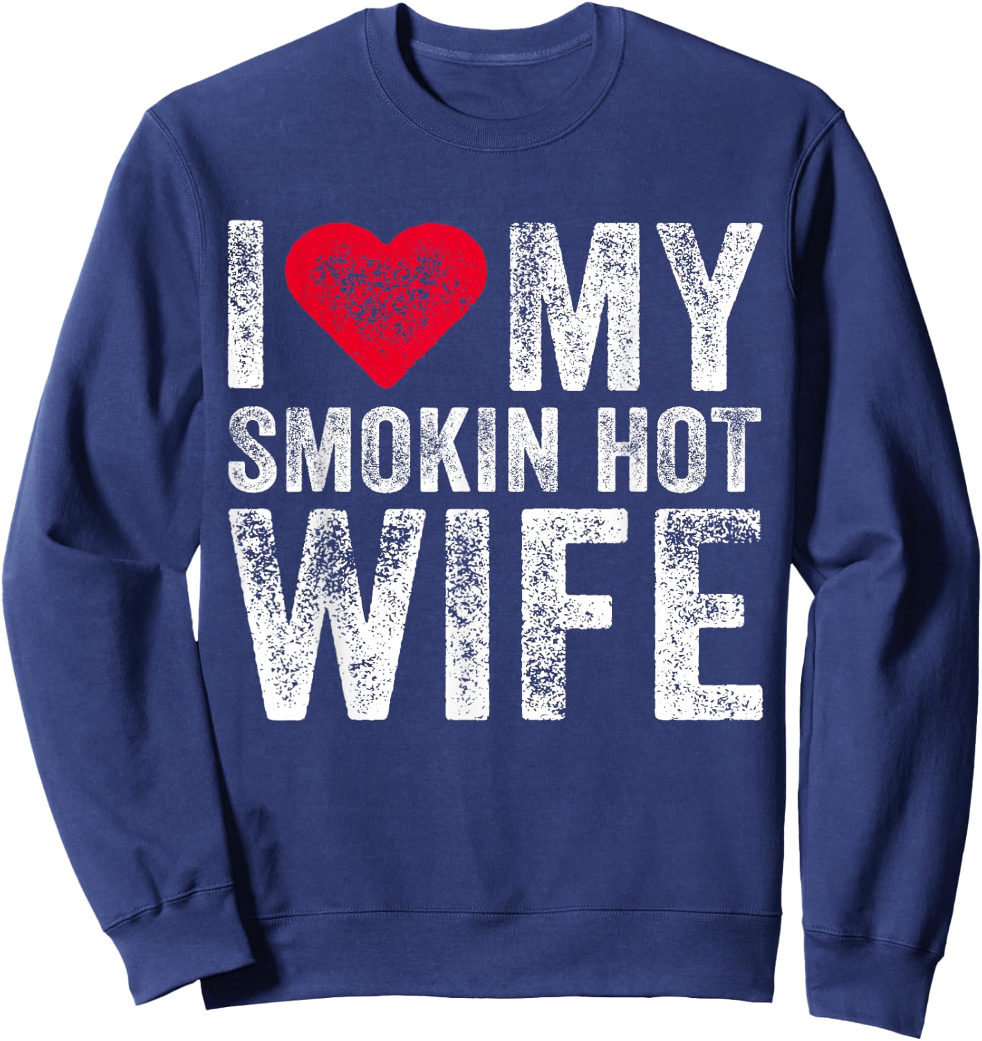I Love My Smokin Hot Wife Red Heart Love Funny Vintage Retro Sweatshirt - Sweatshirt | Navy