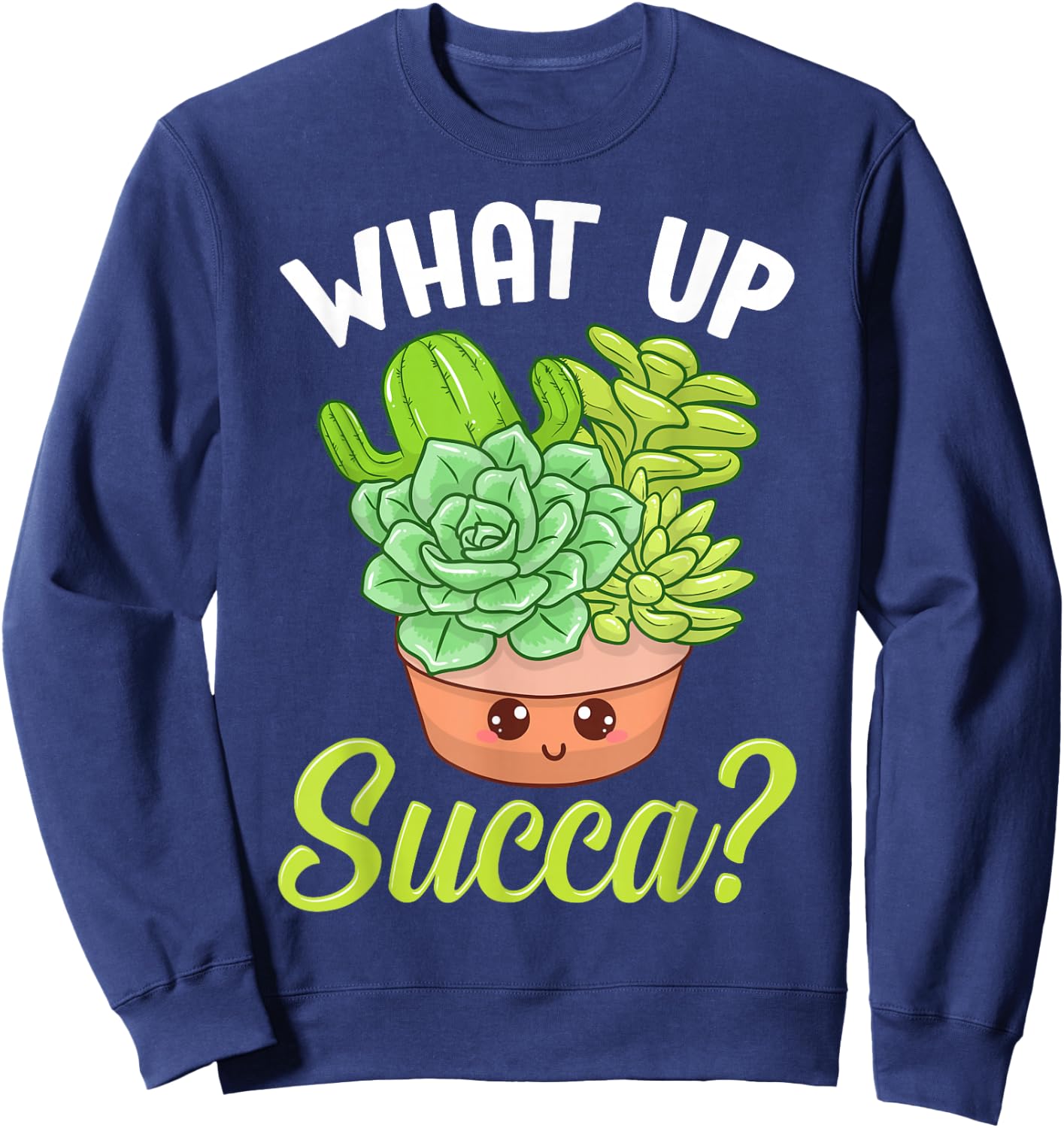 Cute & Funny What Up Succa? Punny Succulent Cactus Pun Sweatshirt - Sweatshirt | Navy