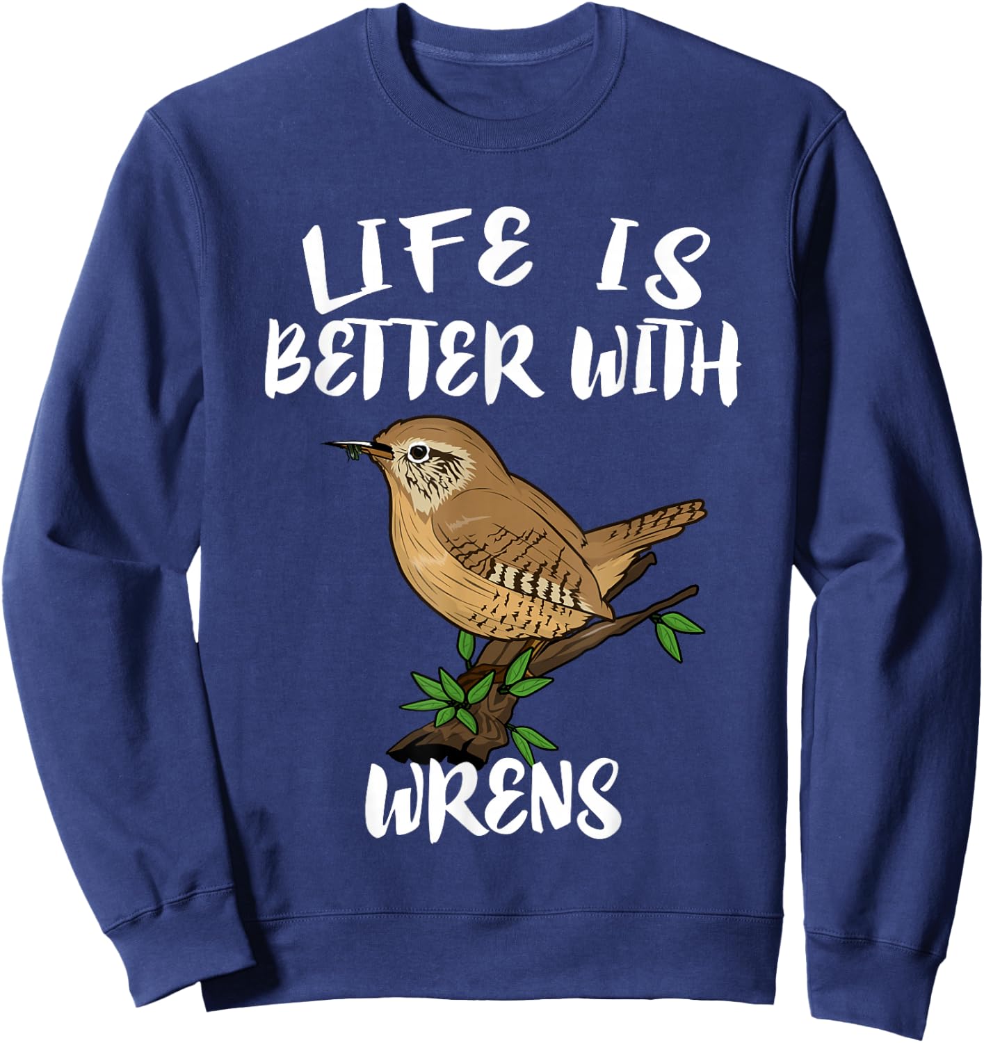 Life Is Better With Wrens Birds Birding Sweatshirt - Sweatshirt | Navy