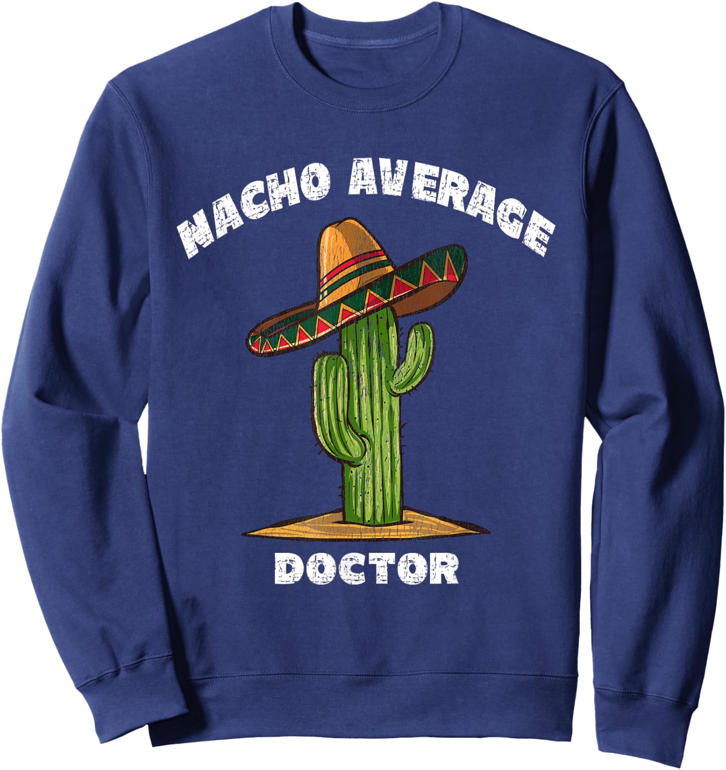 Nacho Average Doctor Pun Retro Cactus Sombrero Art Sweatshirt - Sweatshirt | Navy